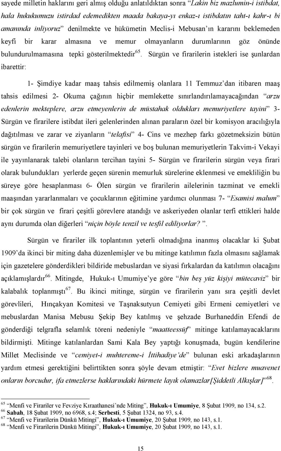 Sürgün ve firarilerin istekleri ise şunlardan ibarettir: 1- Şimdiye kadar maaş tahsis edilmemiş olanlara 11 Temmuz dan itibaren maaş tahsis edilmesi 2- Okuma çağının hiçbir memlekette