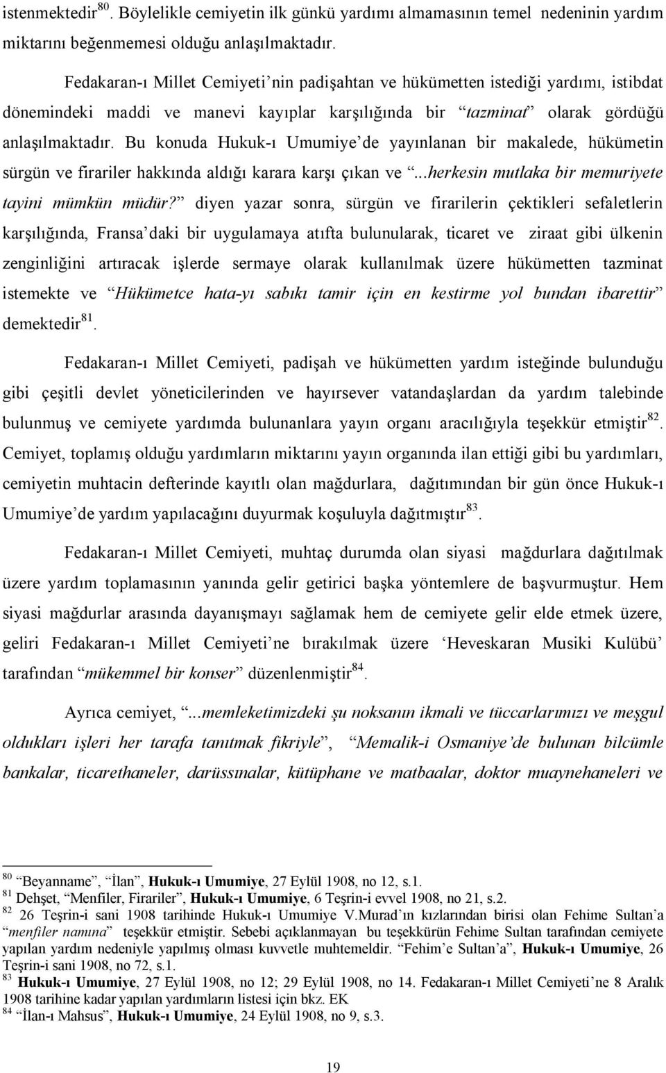 Bu konuda Hukuk-ı Umumiye de yayınlanan bir makalede, hükümetin sürgün ve firariler hakkında aldığı karara karşı çıkan ve...herkesin mutlaka bir memuriyete tayini mümkün müdür?