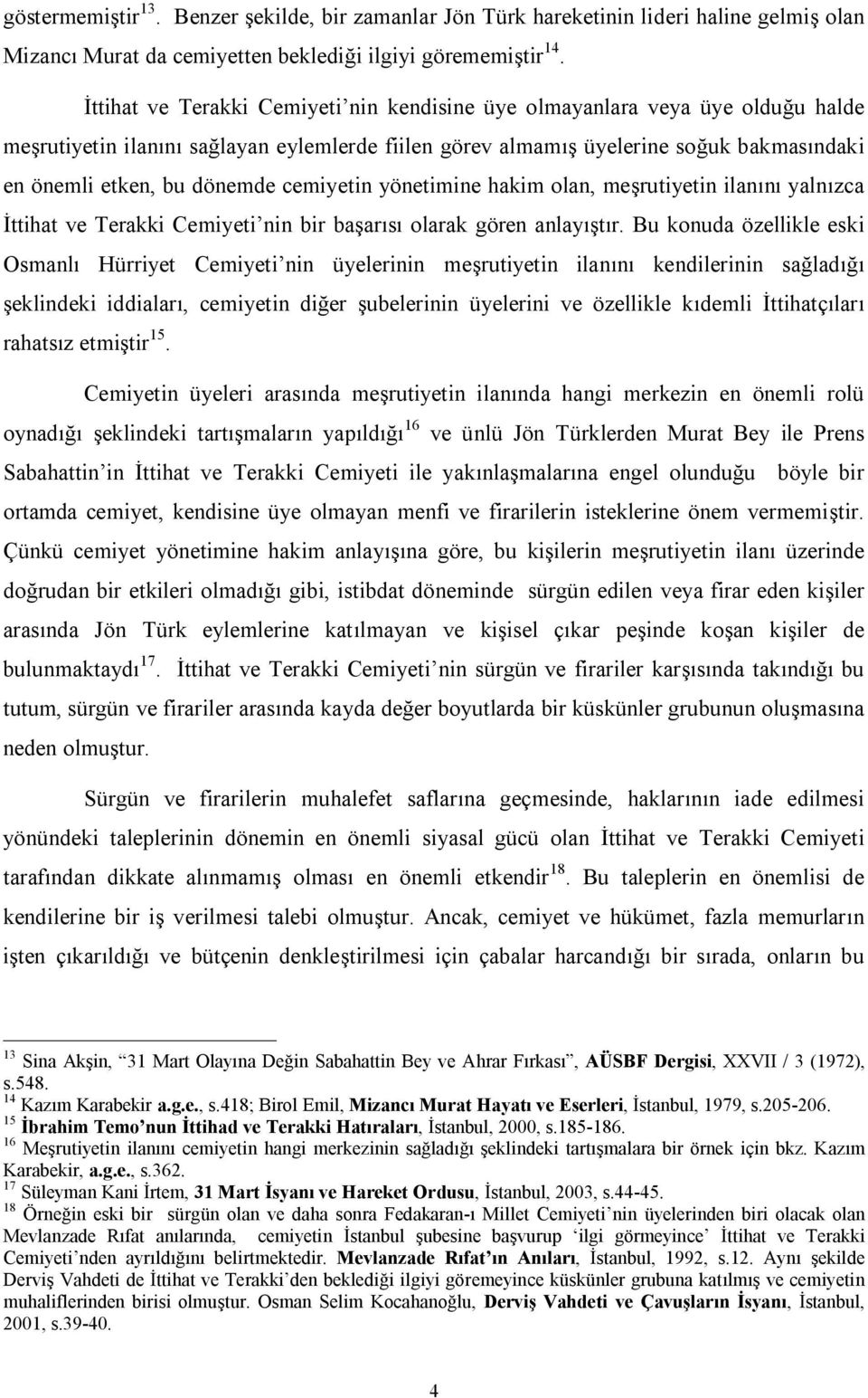 cemiyetin yönetimine hakim olan, meşrutiyetin ilanını yalnızca İttihat ve Terakki Cemiyeti nin bir başarısı olarak gören anlayıştır.