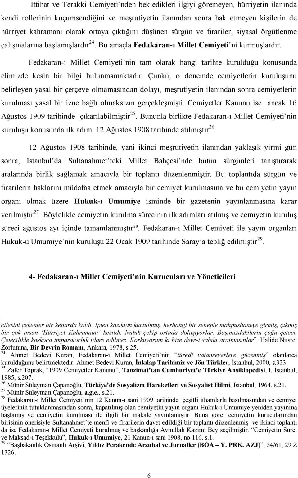 Fedakaran-ı Millet Cemiyeti nin tam olarak hangi tarihte kurulduğu konusunda elimizde kesin bir bilgi bulunmamaktadır.