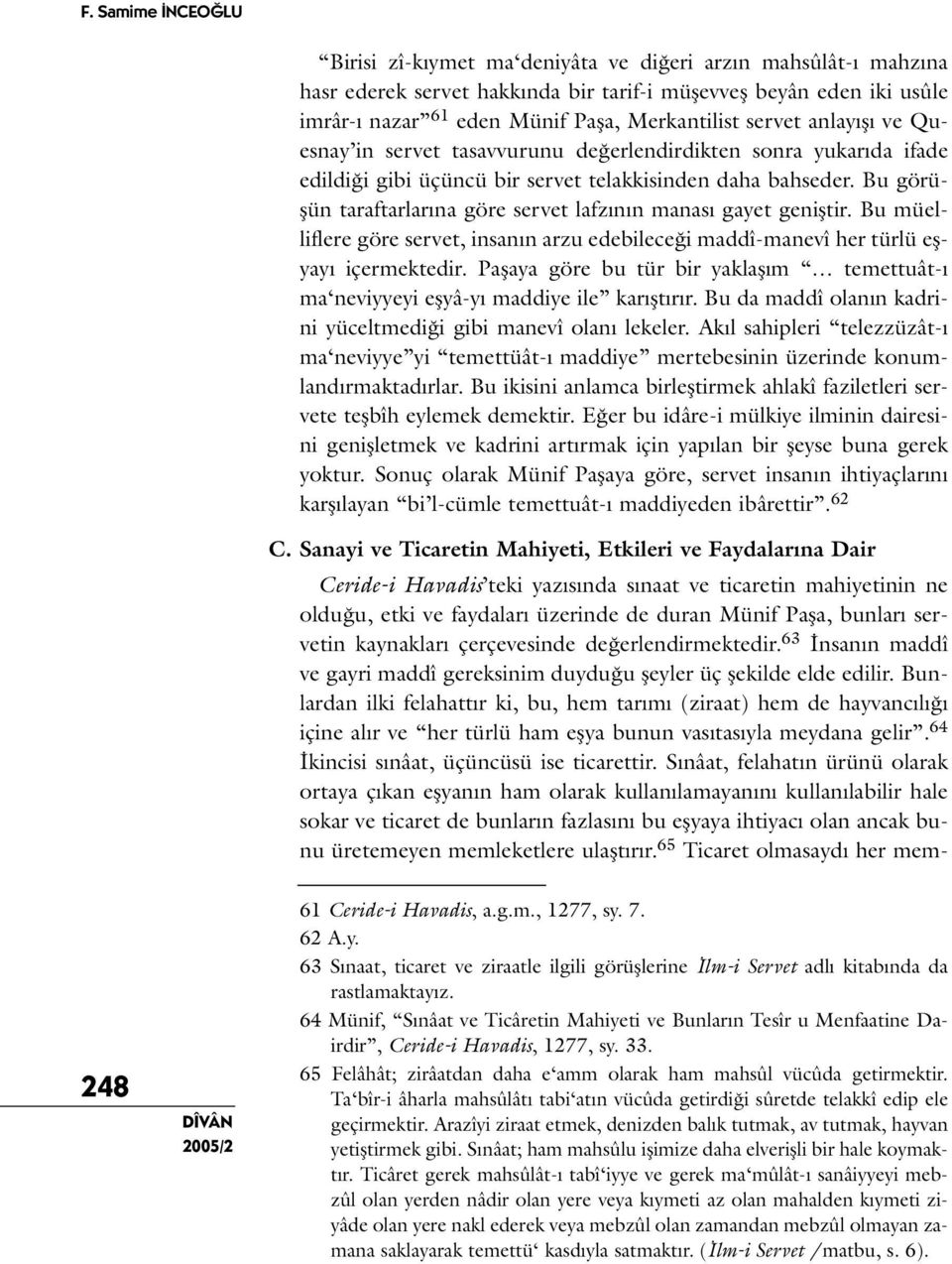 Bu müelliflere göre servet, insanın arzu edebileceği maddî-manevî her türlü eşyayı içermektedir. Paşaya göre bu tür bir yaklaşım temettuât-ı ma neviyyeyi eşyâ-yı maddiye ile karıştırır.