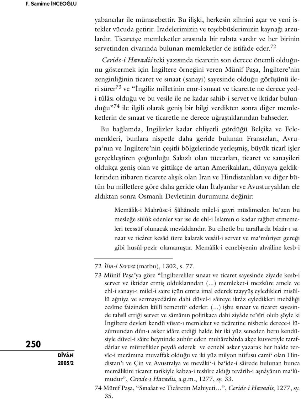 72 Ceride-i Havadis teki yazısında ticaretin son derece önemli olduğunu göstermek için İngiltere örneğini veren Münif Paşa, İngiltere nin zenginliğinin ticaret ve sınaat (sanayi) sayesinde olduğu