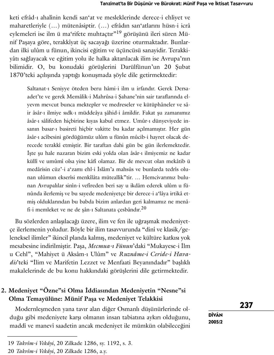 Bunlardan ilki ulûm u fünun, ikincisi eğitim ve üçüncüsü sanayidir. Terakkiyâtı sağlayacak ve eğitim yolu ile halka aktarılacak ilim ise Avrupa nın bilimidir.