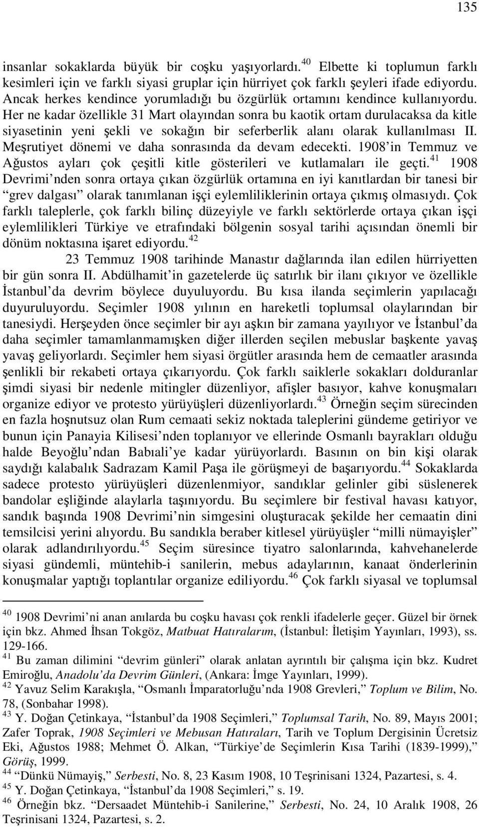 Her ne kadar özellikle 31 Mart olayından sonra bu kaotik ortam durulacaksa da kitle siyasetinin yeni ekli ve sokaın bir seferberlik alanı olarak kullanılması II.