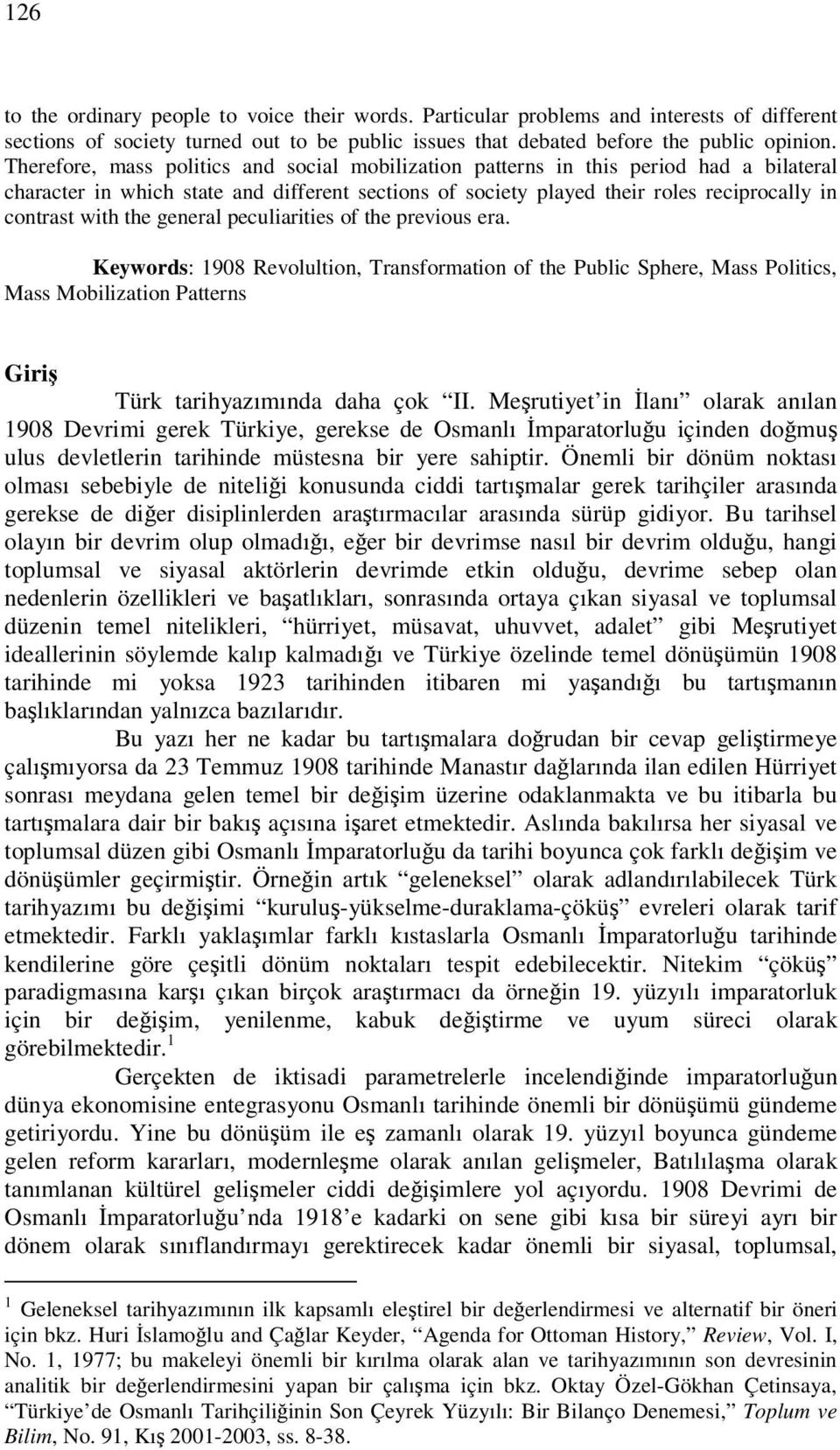 the general peculiarities of the previous era. Keywords: 1908 Revolultion, Transformation of the Public Sphere, Mass Politics, Mass Mobilization Patterns Giri Türk tarihyazımında daha çok II.