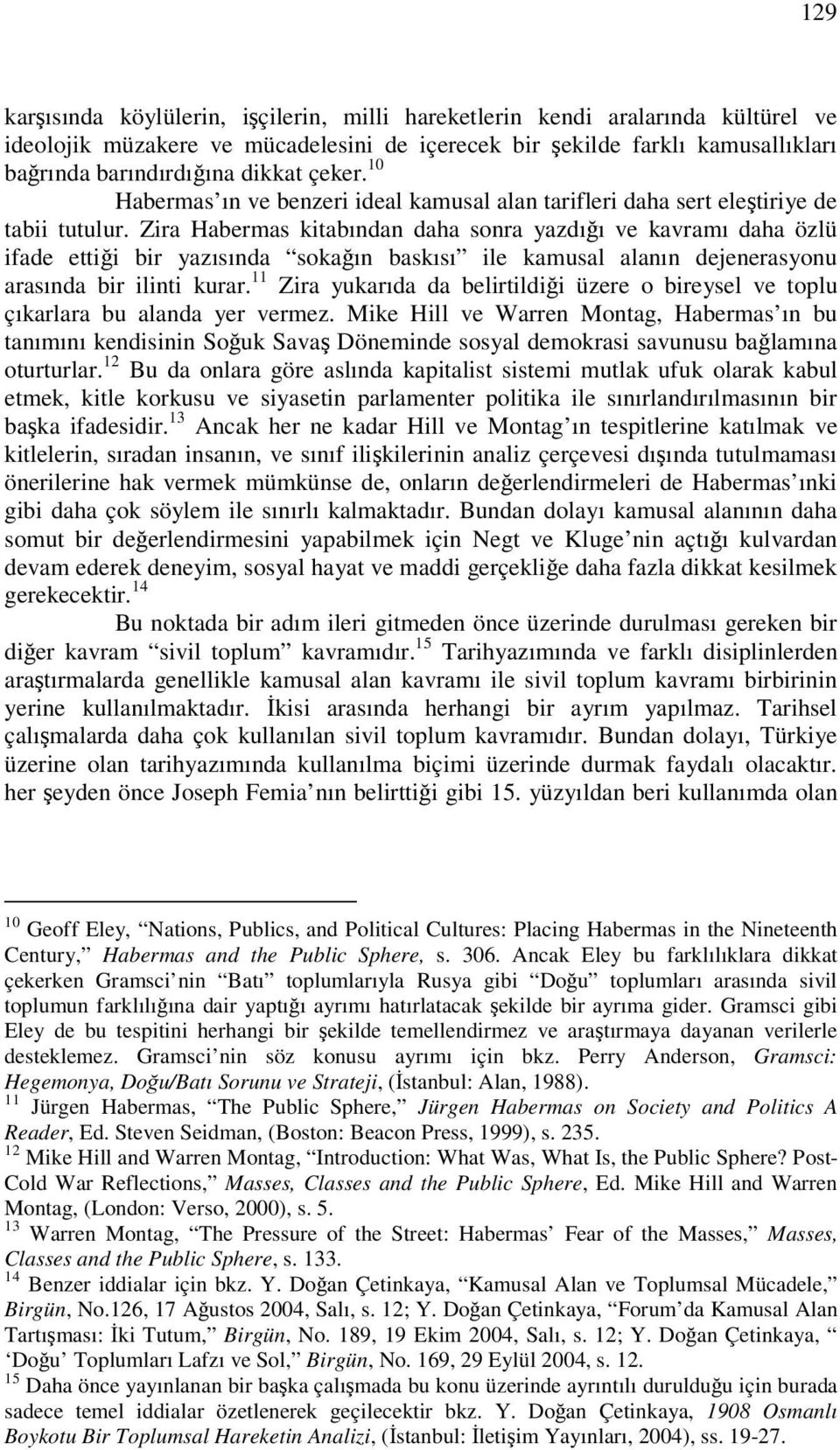 Zira Habermas kitabından daha sonra yazdıı ve kavramı daha özlü ifade ettii bir yazısında sokaın baskısı ile kamusal alanın dejenerasyonu arasında bir ilinti kurar.