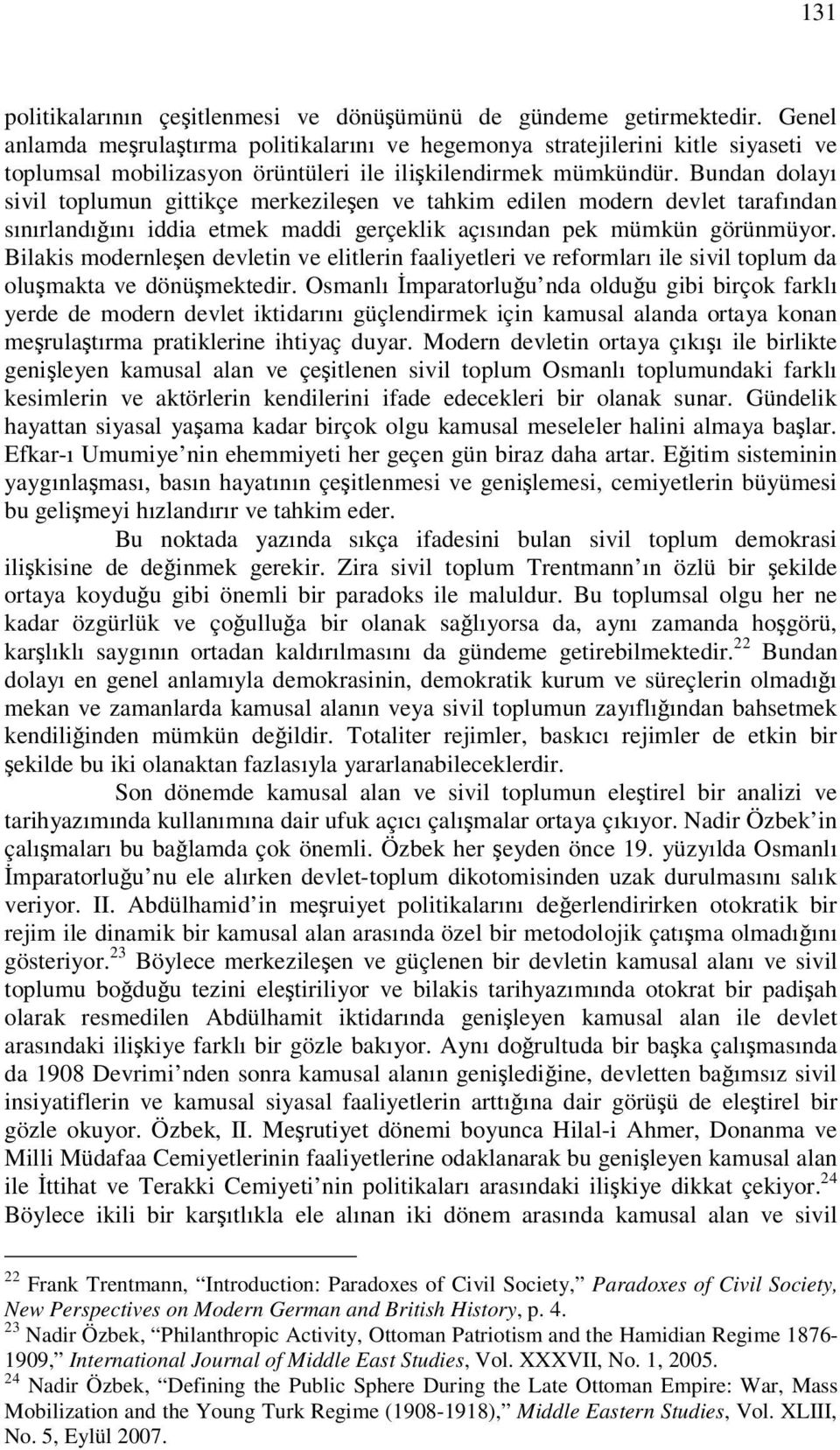 Bundan dolayı sivil toplumun gittikçe merkezileen ve tahkim edilen modern devlet tarafından sınırlandıını iddia etmek maddi gerçeklik açısından pek mümkün görünmüyor.