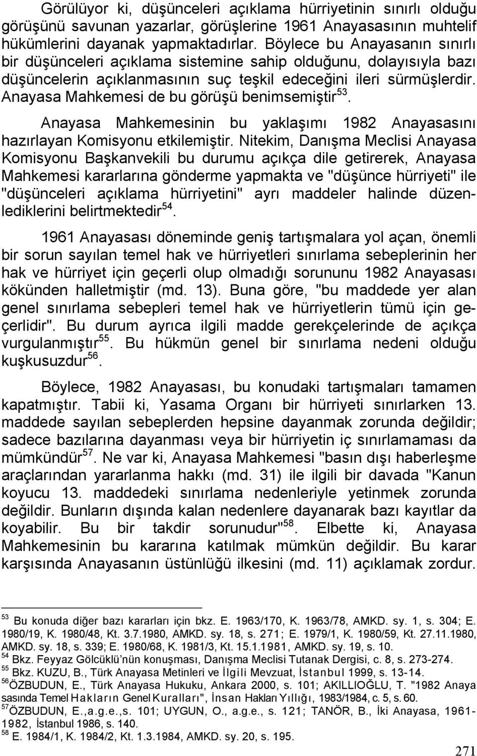 Anayasa Mahkemesi de bu görüşü benimsemiştir 53. Anayasa Mahkemesinin bu yaklaşımı 1982 Anayasasını hazırlayan Komisyonu etkilemiştir.