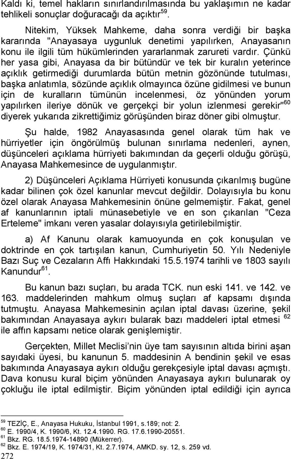 Çünkü her yasa gibi, Anayasa da bir bütündür ve tek bir kuralın yeterince açıklık getirmediği durumlarda bütün metnin gözönünde tutulması, başka anlatımla, sözünde açıklık olmayınca özüne gidilmesi