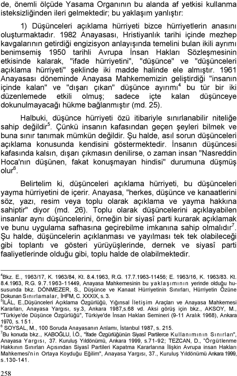 1982 Anayasası, Hristiyanlık tarihi içinde mezhep kavgalarının getirdiği engizisyon anlayışında temelini bulan ikili ayrımı benimsemiş 1950 tarihli Avrupa İnsan Hakları Sözleşmesinin etkisinde