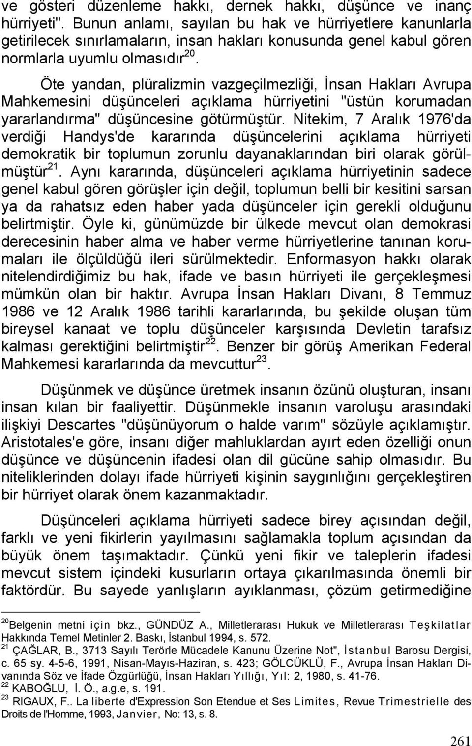 Öte yandan, plüralizmin vazgeçilmezliği, İnsan Hakları Avrupa Mahkemesini düşünceleri açıklama hürriyetini "üstün korumadan yararlandırma" düşüncesine götürmüştür.