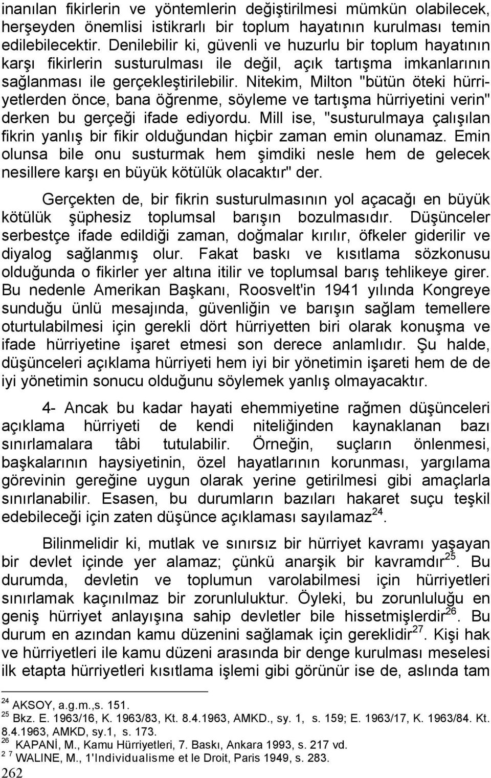 Nitekim, Milton "bütün öteki hürriyetlerden önce, bana öğrenme, söyleme ve tartışma hürriyetini verin" derken bu gerçeği ifade ediyordu.