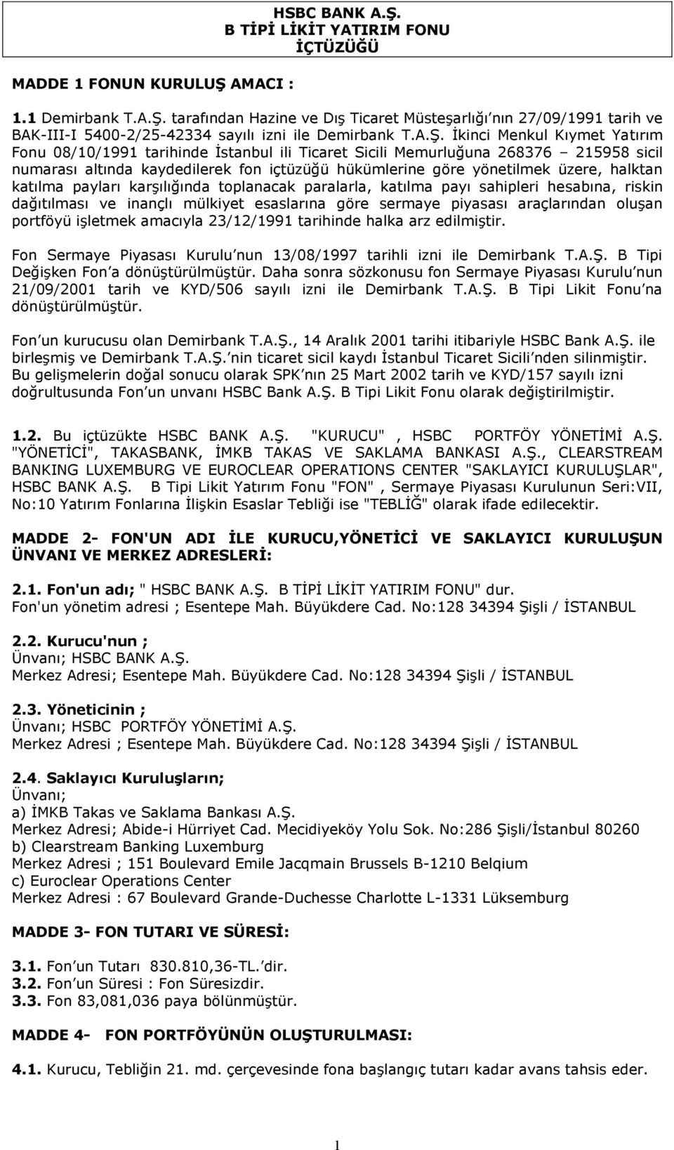 Ġkinci Menkul Kıymet Yatırım Fonu 08/10/1991 tarihinde Ġstanbul ili Ticaret Sicili Memurluğuna 268376 215958 sicil numarası altında kaydedilerek fon içtüzüğü hükümlerine göre yönetilmek üzere,