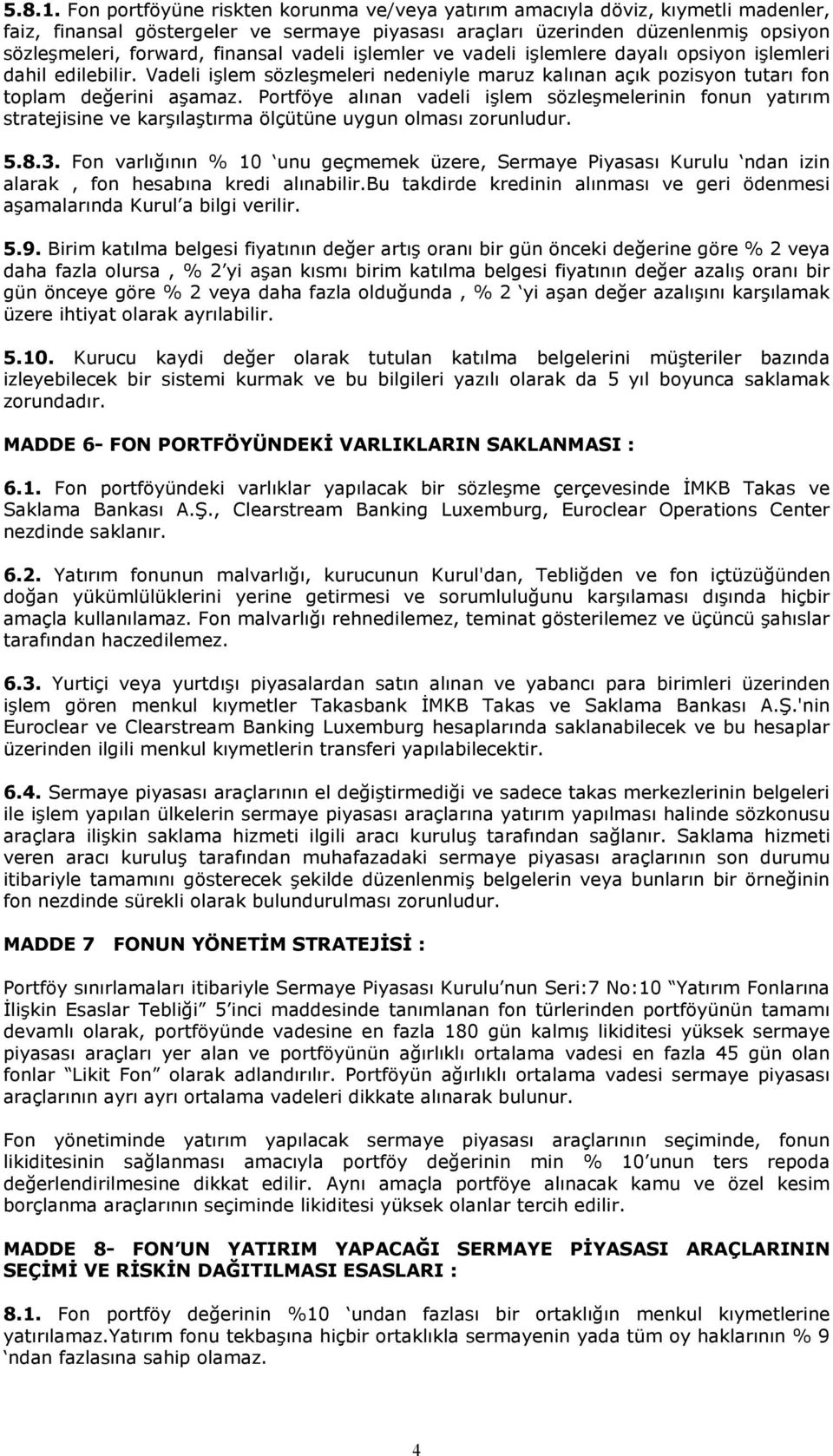 vadeli iģlemler ve vadeli iģlemlere dayalı opsiyon iģlemleri dahil edilebilir. Vadeli iģlem sözleģmeleri nedeniyle maruz kalınan açık pozisyon tutarı fon toplam değerini aģamaz.