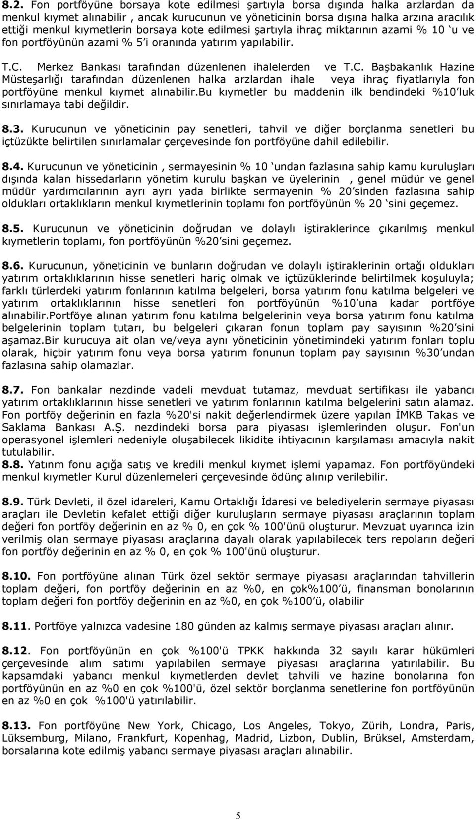 Merkez Bankası tarafından düzenlenen ihalelerden ve T.C. BaĢbakanlık Hazine MüsteĢarlığı tarafından düzenlenen halka arzlardan ihale veya ihraç fiyatlarıyla fon portföyüne menkul kıymet alınabilir.