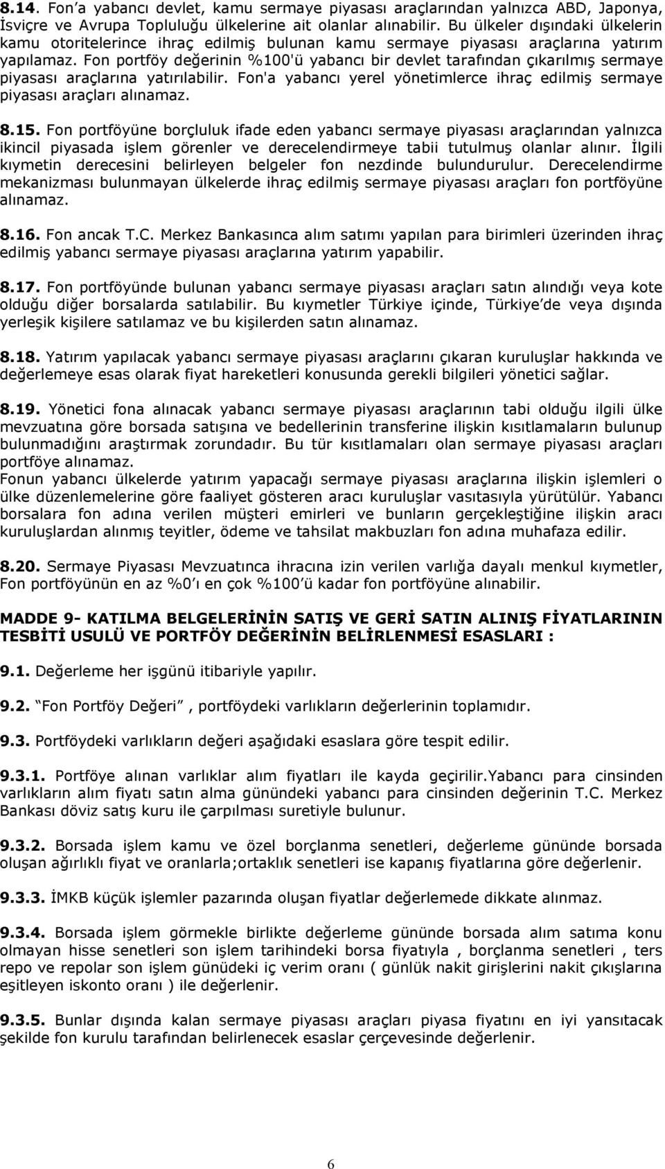 Fon portföy değerinin %100'ü yabancı bir devlet tarafından çıkarılmıģ sermaye piyasası araçlarına yatırılabilir. Fon'a yabancı yerel yönetimlerce ihraç edilmiģ sermaye piyasası araçları alınamaz. 8.