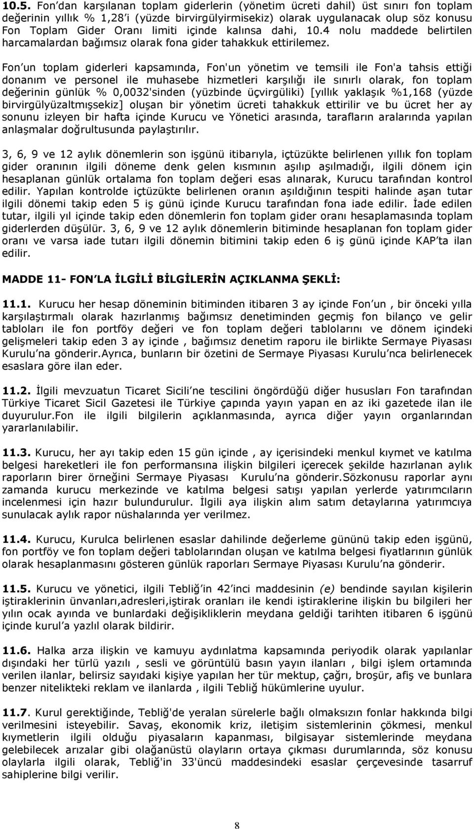 Fon un toplam giderleri kapsamında, Fon'un yönetim ve temsili ile Fon'a tahsis ettiği donanım ve personel ile muhasebe hizmetleri karģılığı ile sınırlı olarak, fon toplam değerinin günlük %