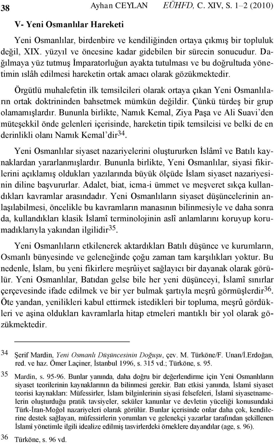 Örgütlü muhalefetin ilk temsilcileri olarak ortaya çıkan Yeni Osmanlıların ortak doktrininden bahsetmek mümkün değildir. Çünkü türdeş bir grup olamamışlardır.