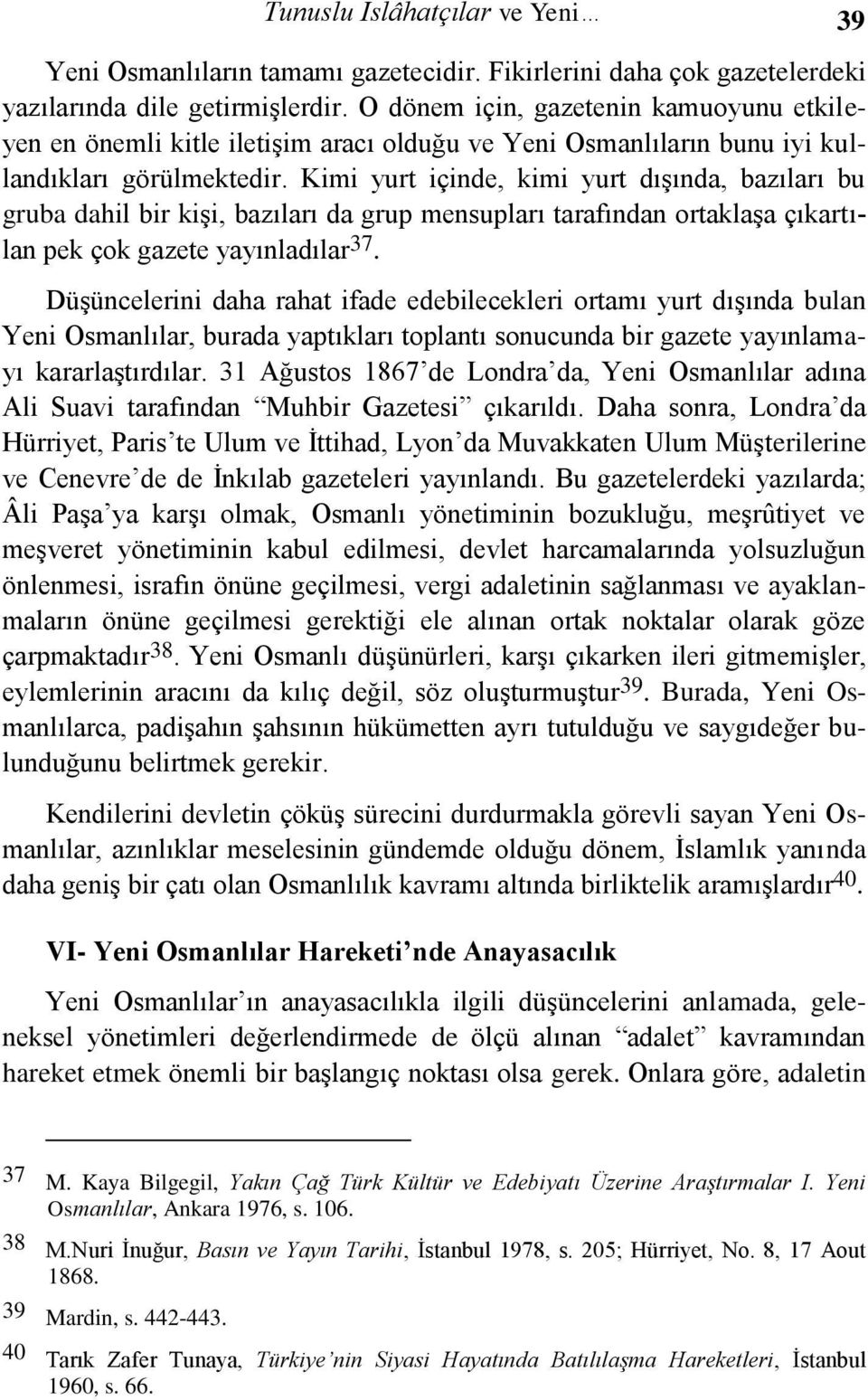 Kimi yurt içinde, kimi yurt dışında, bazıları bu gruba dahil bir kişi, bazıları da grup mensupları tarafından ortaklaşa çıkartılan pek çok gazete yayınladılar 37.