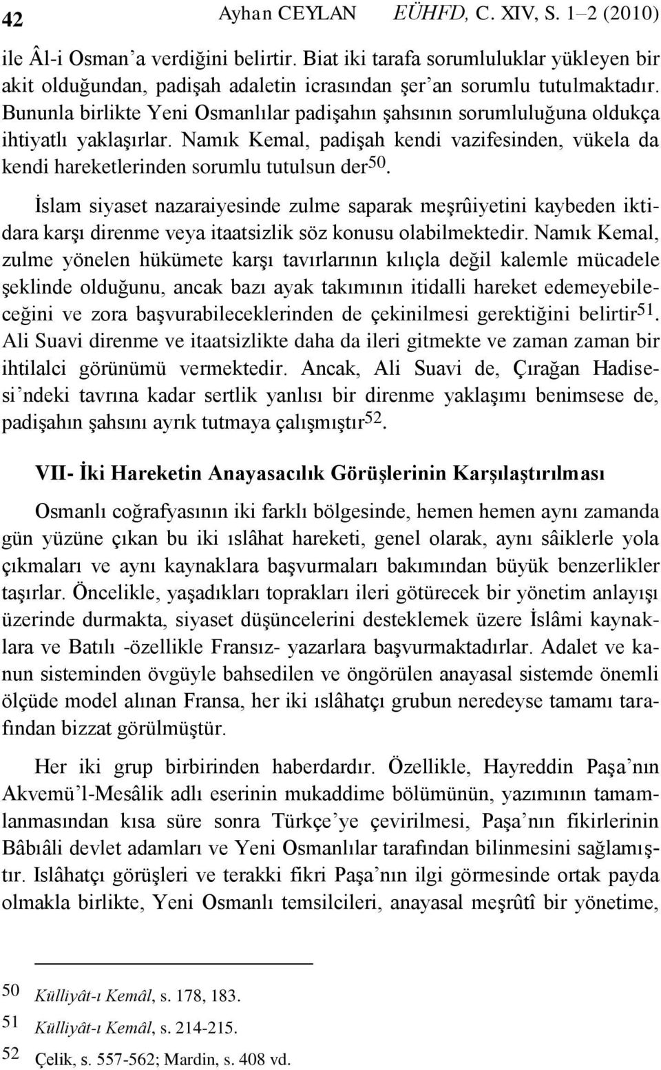 İslam siyaset nazaraiyesinde zulme saparak meşrûiyetini kaybeden iktidara karşı direnme veya itaatsizlik söz konusu olabilmektedir.