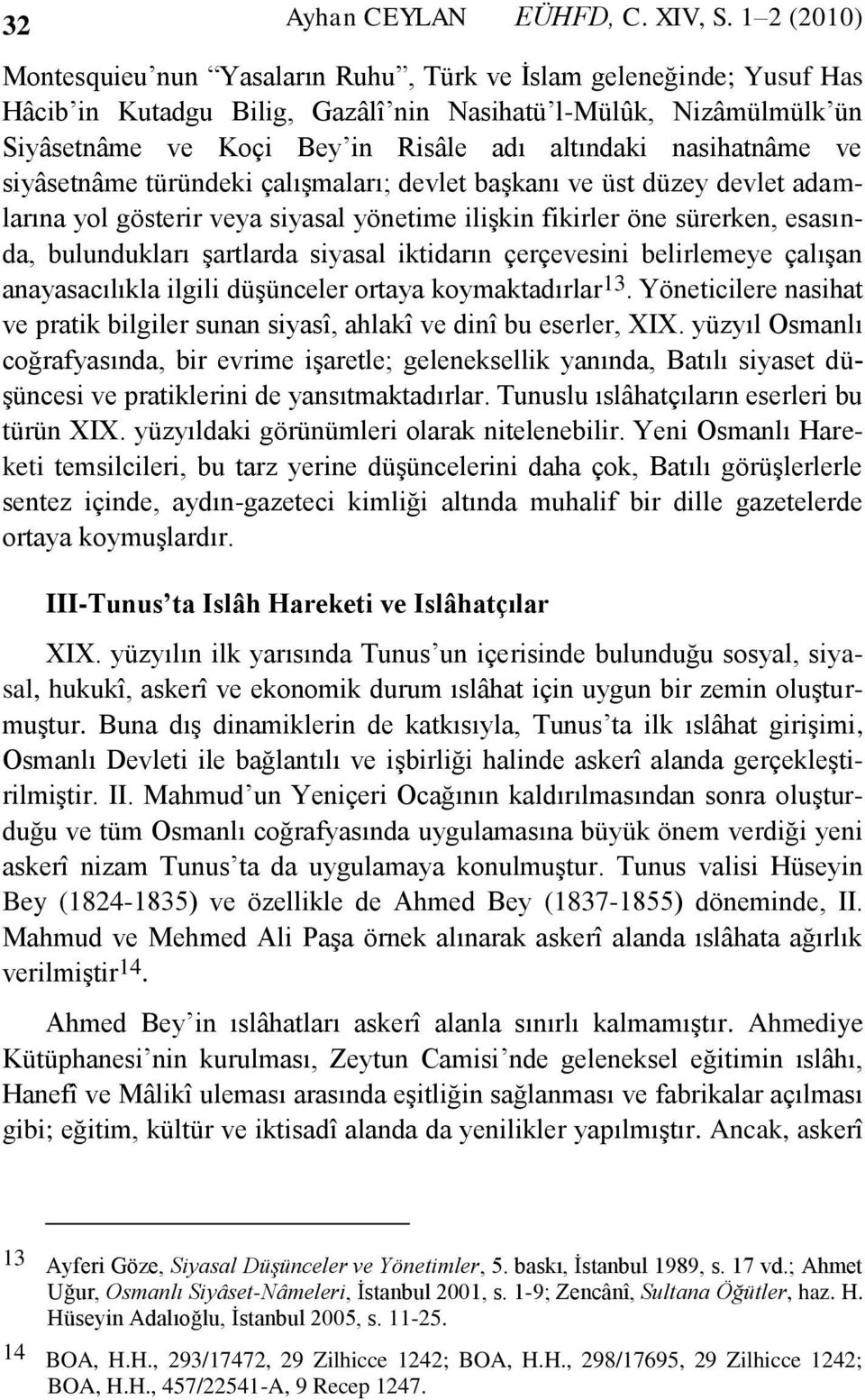 nasihatnâme ve siyâsetnâme türündeki çalışmaları; devlet başkanı ve üst düzey devlet adamlarına yol gösterir veya siyasal yönetime ilişkin fikirler öne sürerken, esasında, bulundukları şartlarda