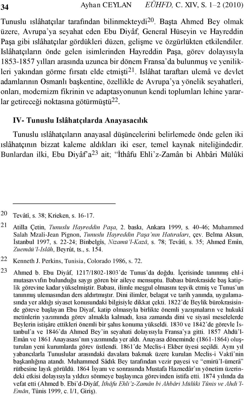 Islâhatçıların önde gelen isimlerinden Hayreddin Paşa, görev dolayısıyla 1853-1857 yılları arasında uzunca bir dönem Fransa da bulunmuş ve yenilikleri yakından görme fırsatı elde etmişti 21.