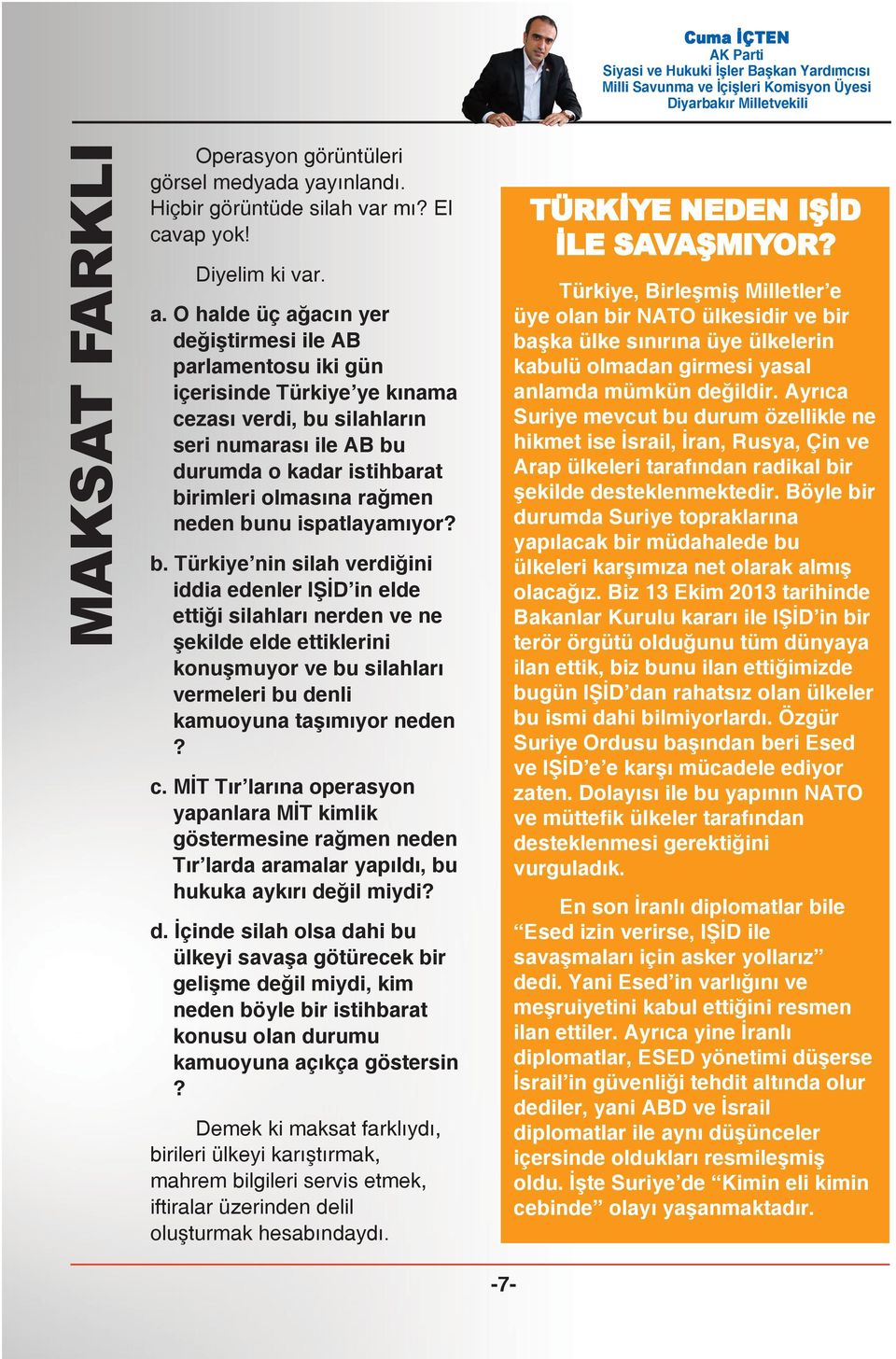 neden bunu ispatlayamıyor? b. Türkiye nin silah verdiğini iddia edenler IŞİD in elde ettiği silahları nerden ve ne şekilde elde ettiklerini konuşmuyor ve bu silahları vermeleri bu denli kamuoyuna taşımıyor neden?