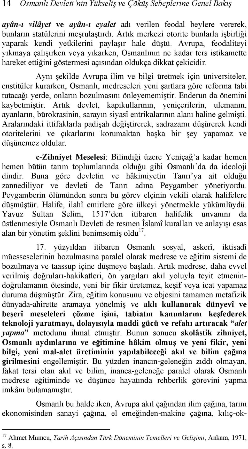 Avrupa, feodaliteyi yıkmaya çalışırken veya yıkarken, Osmanlının ne kadar ters istikamette hareket ettiğini göstermesi açısından oldukça dikkat çekicidir.