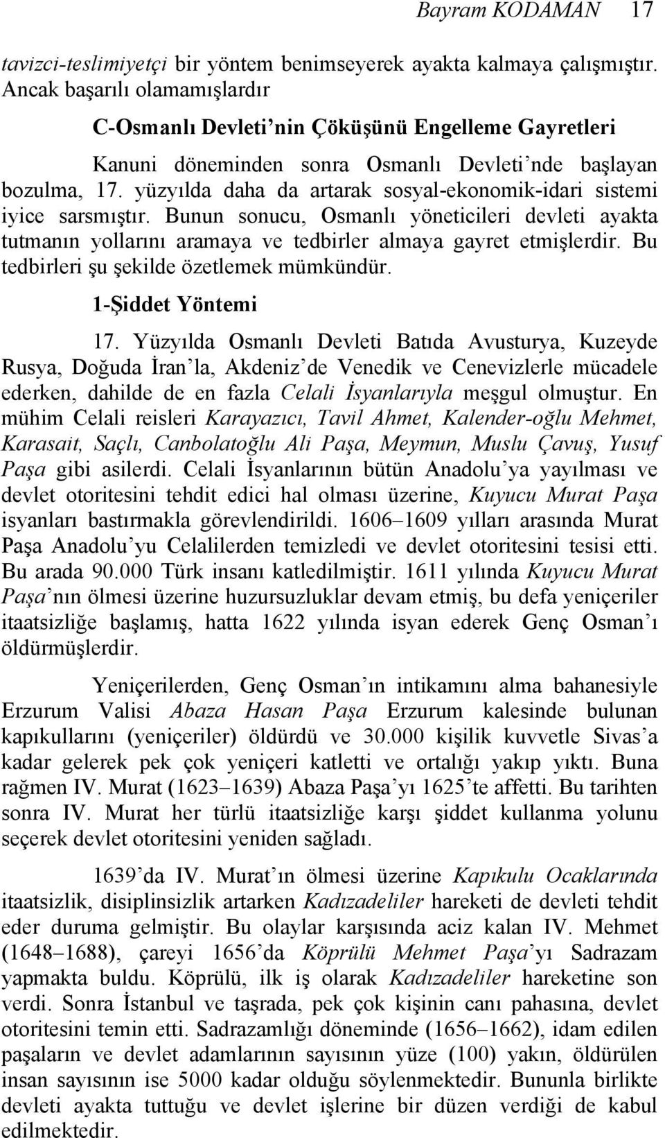 yüzyılda daha da artarak sosyal-ekonomik-idari sistemi iyice sarsmıştır. Bunun sonucu, Osmanlı yöneticileri devleti ayakta tutmanın yollarını aramaya ve tedbirler almaya gayret etmişlerdir.