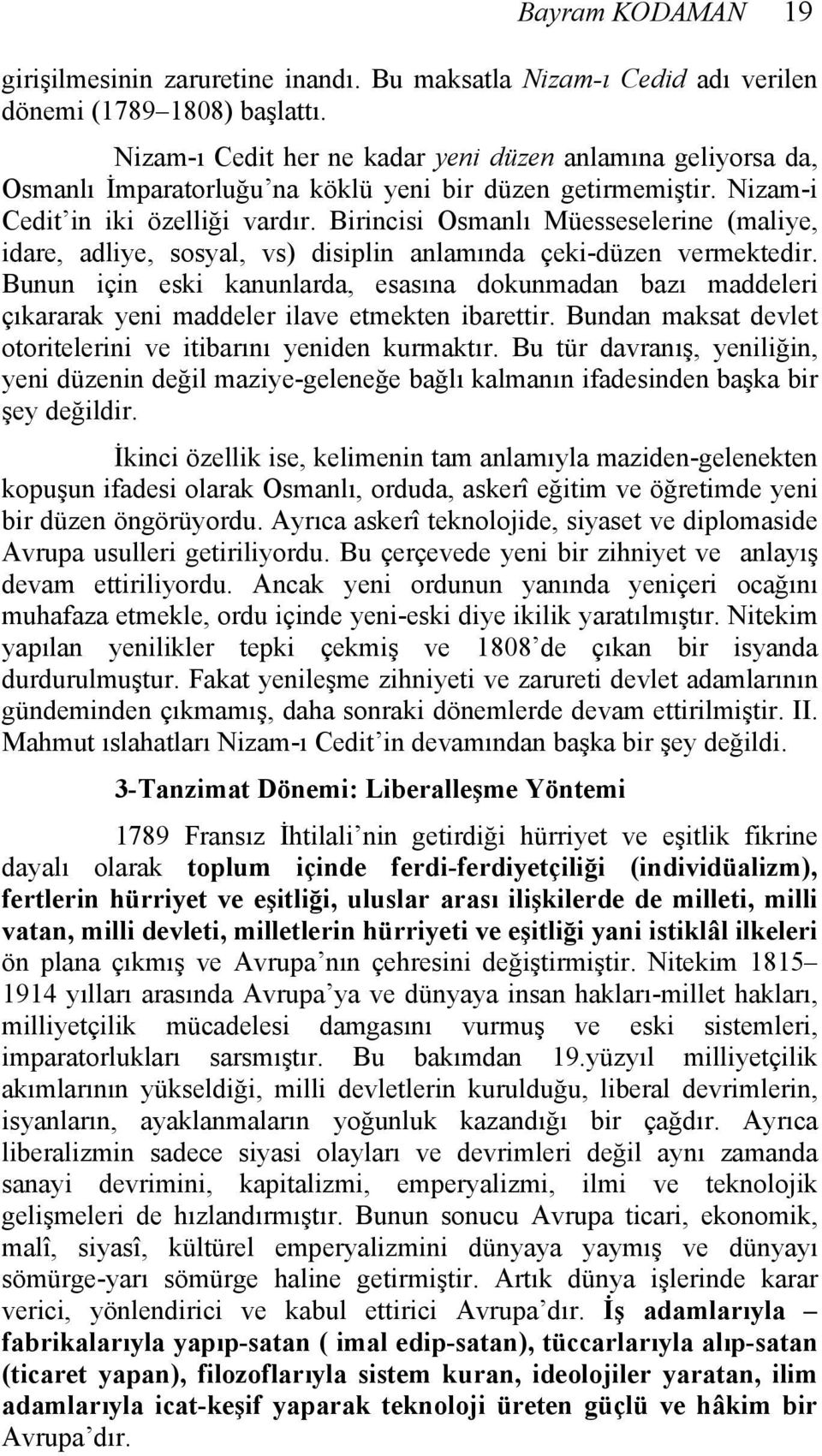 Birincisi Osmanlı Müesseselerine (maliye, idare, adliye, sosyal, vs) disiplin anlamında çeki-düzen vermektedir.