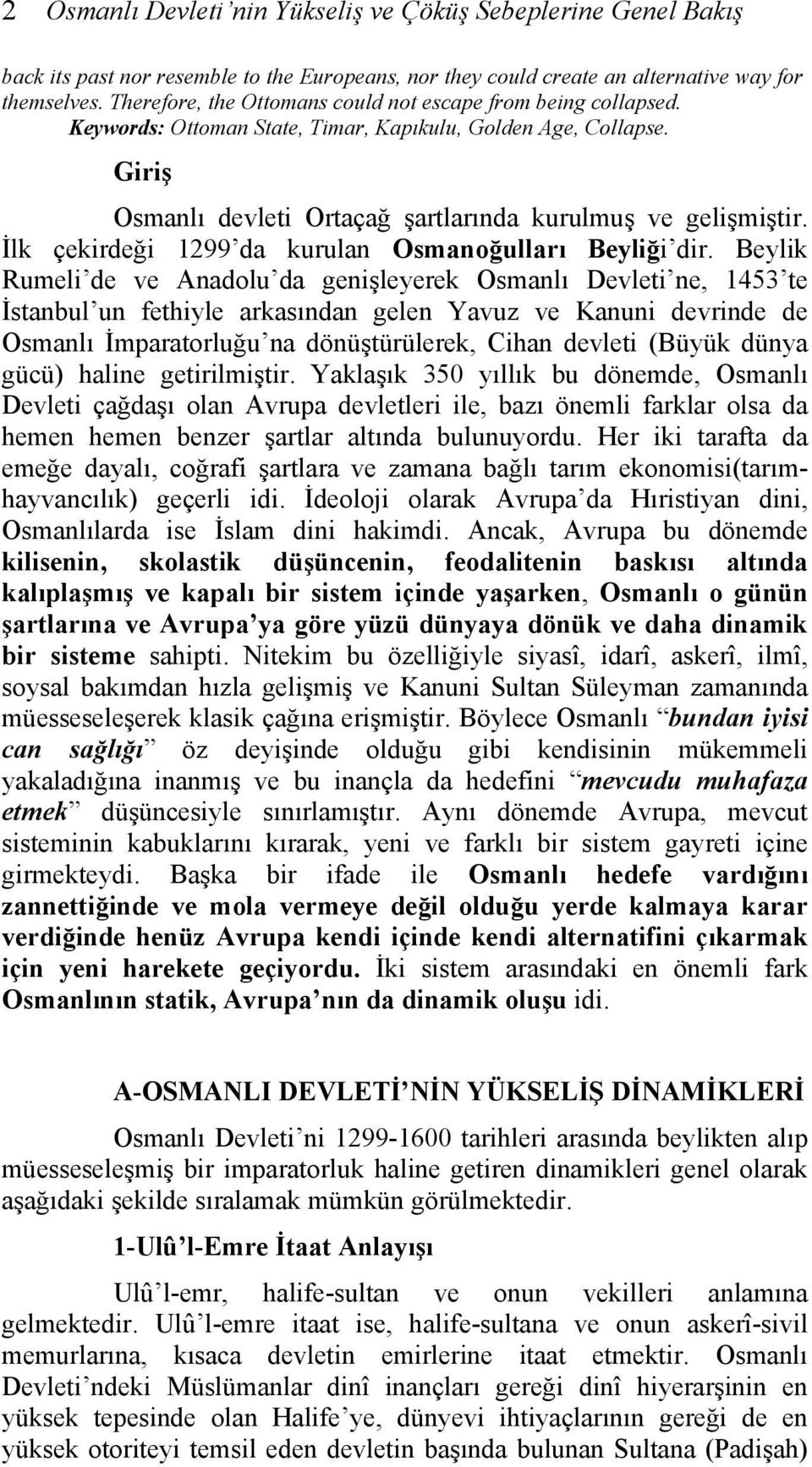 İlk çekirdeği 1299 da kurulan Osmanoğulları Beyliği dir.