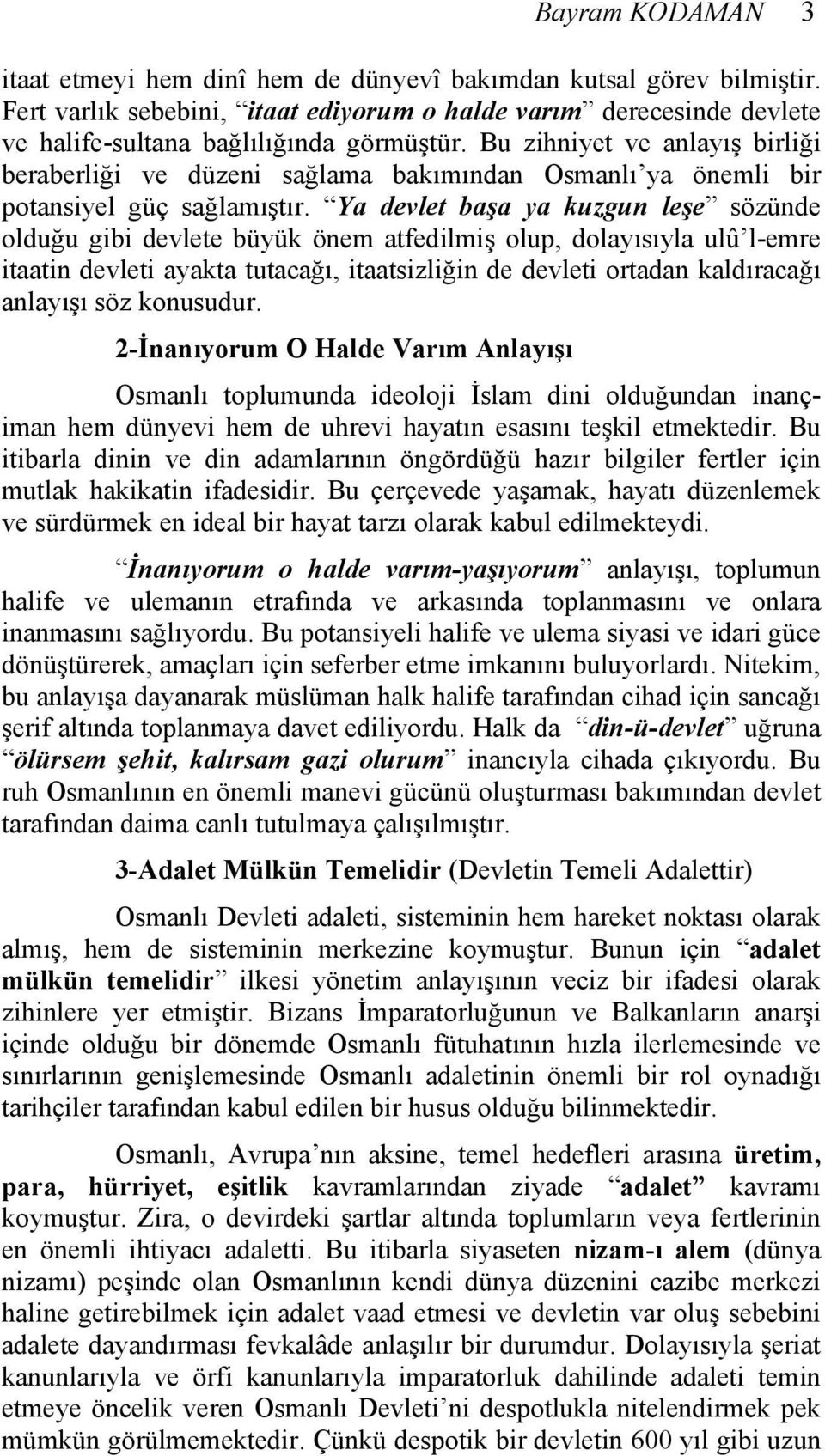 Ya devlet başa ya kuzgun leşe sözünde olduğu gibi devlete büyük önem atfedilmiş olup, dolayısıyla ulû l-emre itaatin devleti ayakta tutacağı, itaatsizliğin de devleti ortadan kaldıracağı anlayışı söz