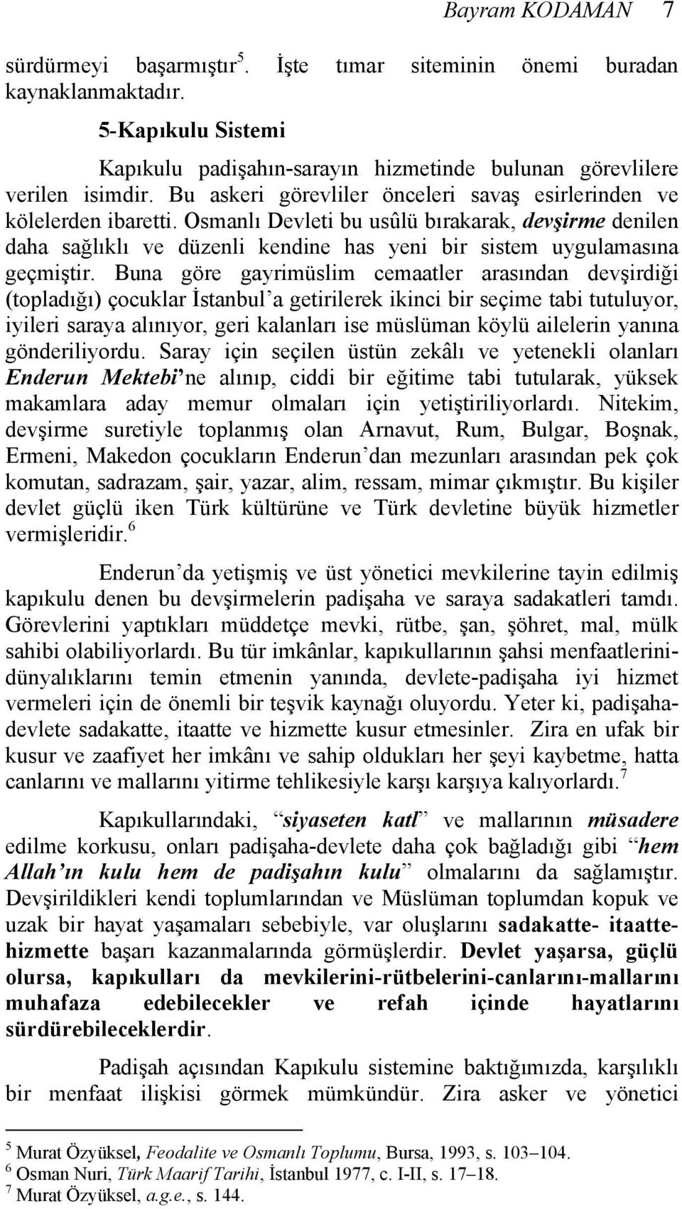 Osmanlı Devleti bu usûlü bırakarak, devşirme denilen daha sağlıklı ve düzenli kendine has yeni bir sistem uygulamasına geçmiştir.