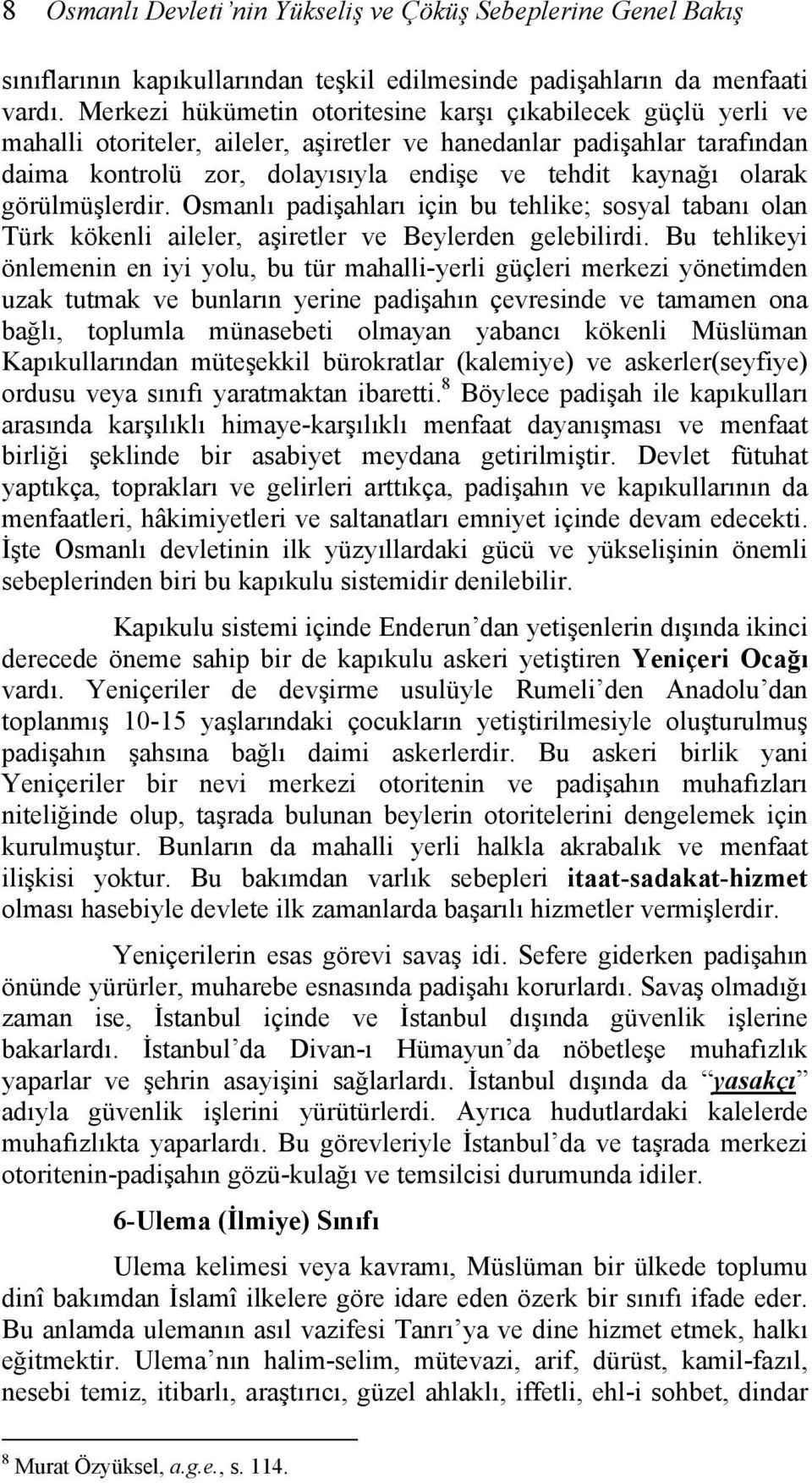 olarak görülmüşlerdir. Osmanlı padişahları için bu tehlike; sosyal tabanı olan Türk kökenli aileler, aşiretler ve Beylerden gelebilirdi.