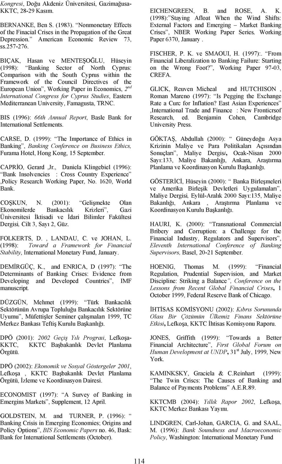 BIÇAK, Hasan ve MENTEŞOĞLU, Hüseyin (1998): Banking Sector of North Cyprus: Comparison with the South Cyprus within the Framework of the Council Directives of the European Union, Working Paper in