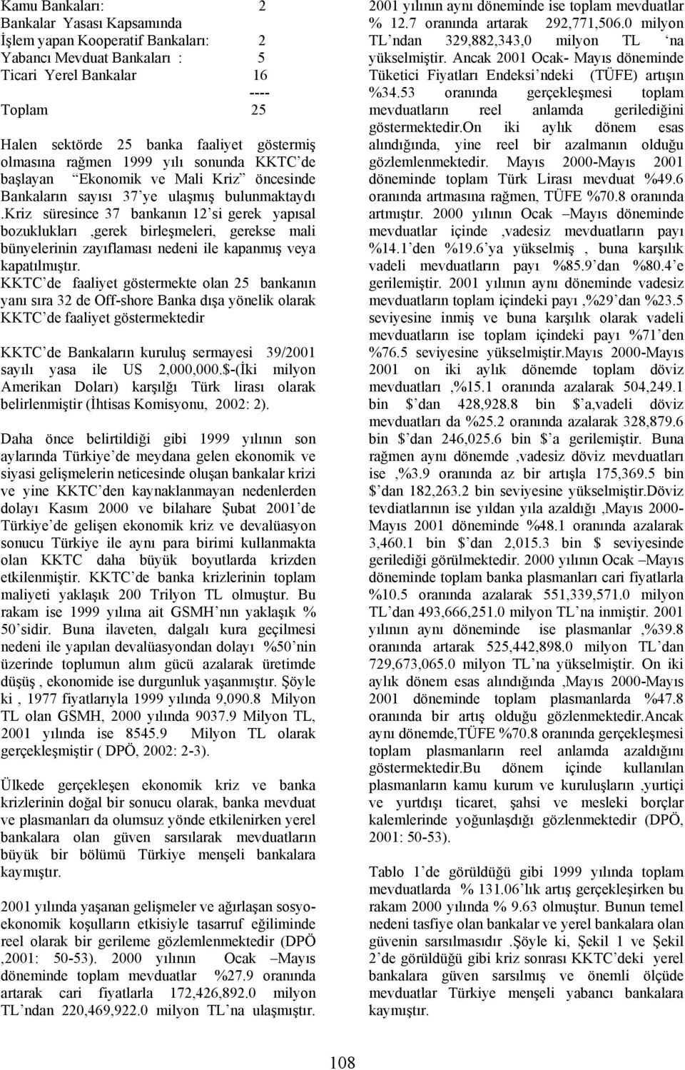 kriz süresince 37 bankanın 12 si gerek yapısal bozuklukları,gerek birleşmeleri, gerekse mali bünyelerinin zayıflaması nedeni ile kapanmış veya kapatılmıştır.