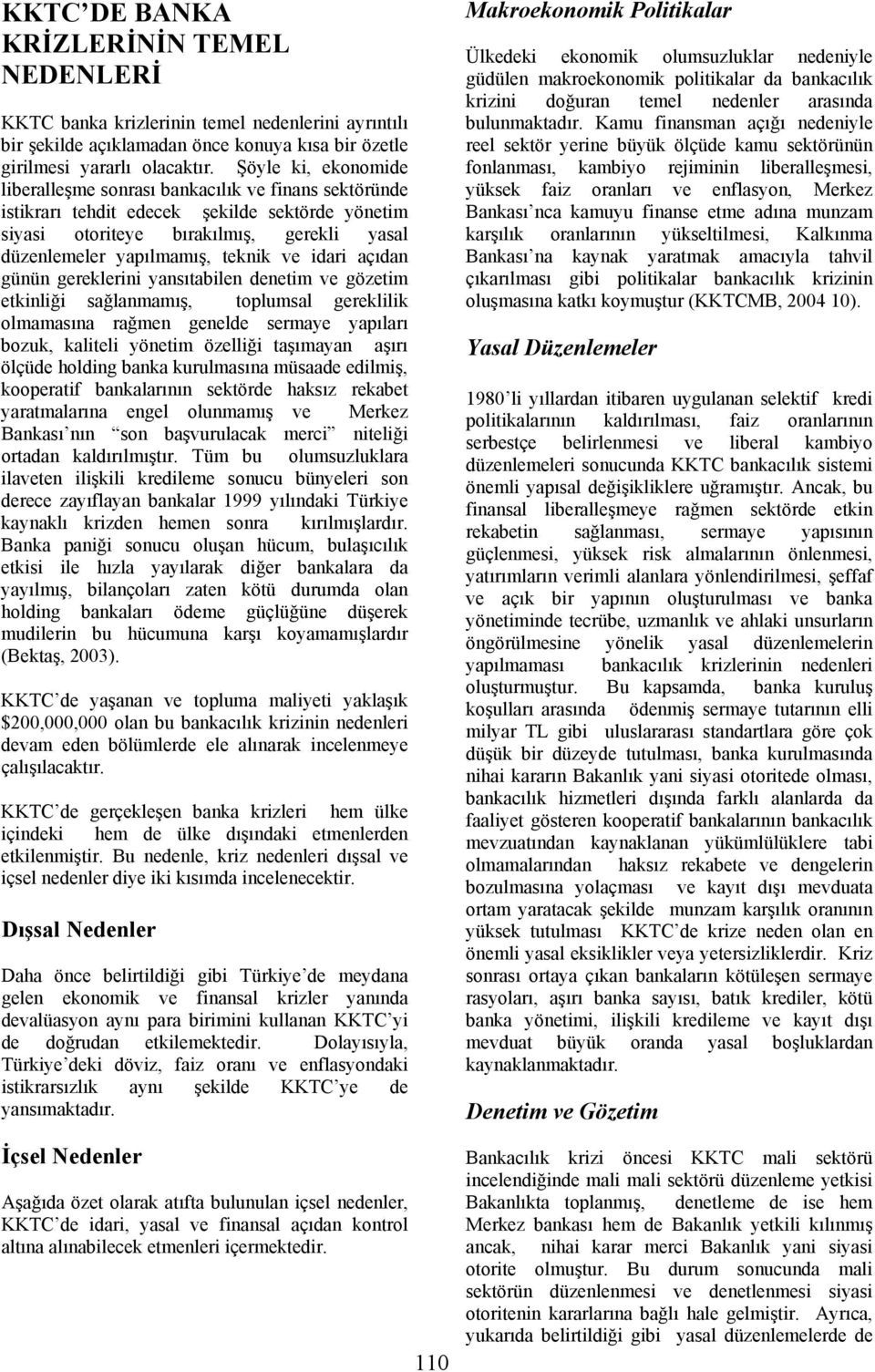 idari açıdan günün gereklerini yansıtabilen denetim ve gözetim etkinliği sağlanmamış, toplumsal gereklilik olmamasına rağmen genelde sermaye yapıları bozuk, kaliteli yönetim özelliği taşımayan aşırı