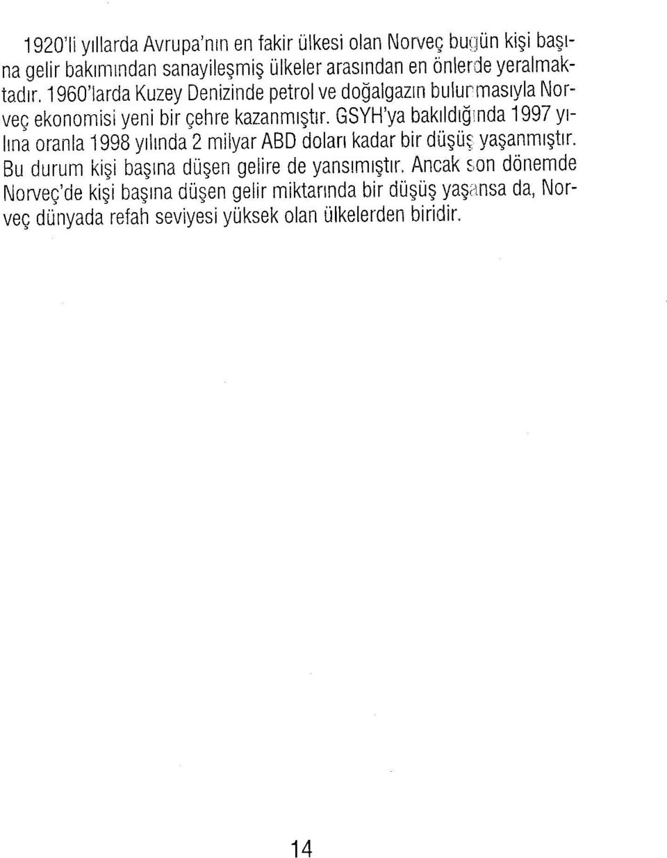 GSYH'ya bakıldığında 1997 yılına oranla 1998 yılında 2 milyar ABD dolan kadar bir düşüş yaşanmıştır.