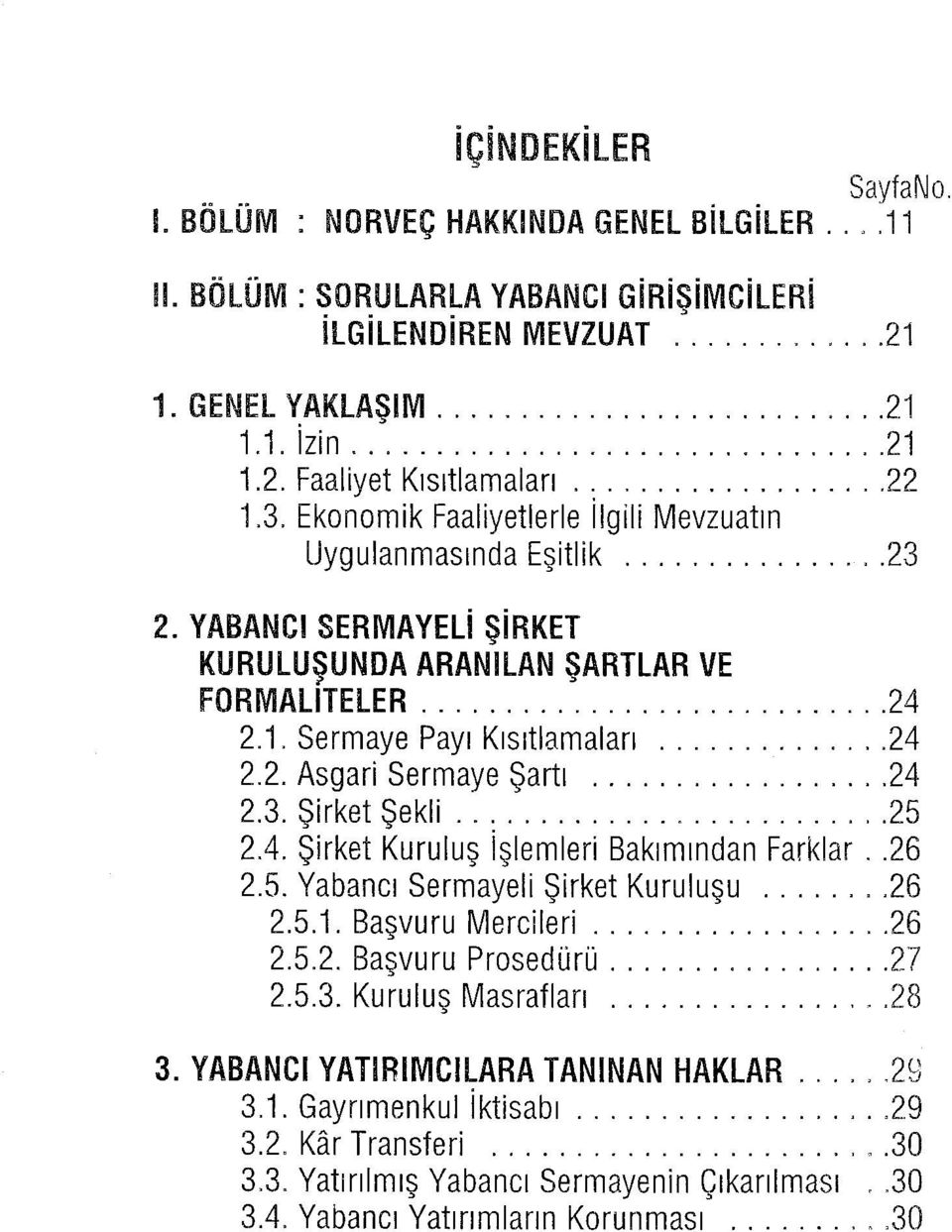 24 2.3. Şirket Şekli 25 2.4. Şirket Kuruluş İşlemleri Bakımından Farklar..26 2.5. Yabancı Sermayeli Şirket Kuruluşu 26 2.5.1. Başvuru Mercileri.26 2.5.2. Başvuru Prosedürü 27 2.5.3. Kuruluş Masrafları 28 3.