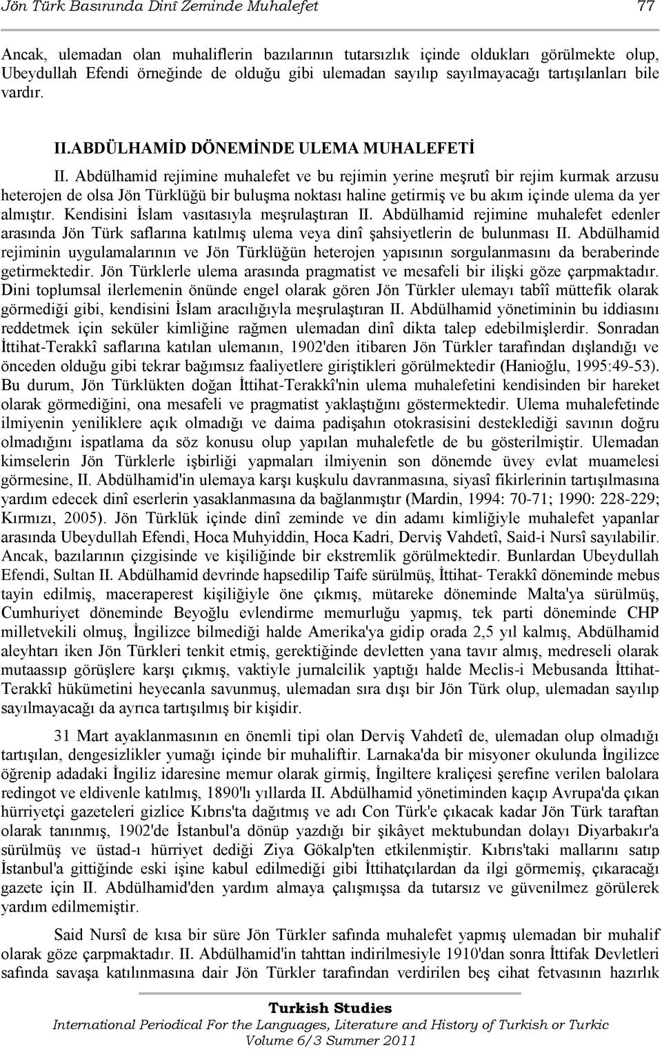 Abdülhamid rejimine muhalefet ve bu rejimin yerine meģrutî bir rejim kurmak arzusu heterojen de olsa Jön Türklüğü bir buluģma noktası haline getirmiģ ve bu akım içinde ulema da yer almıģtır.