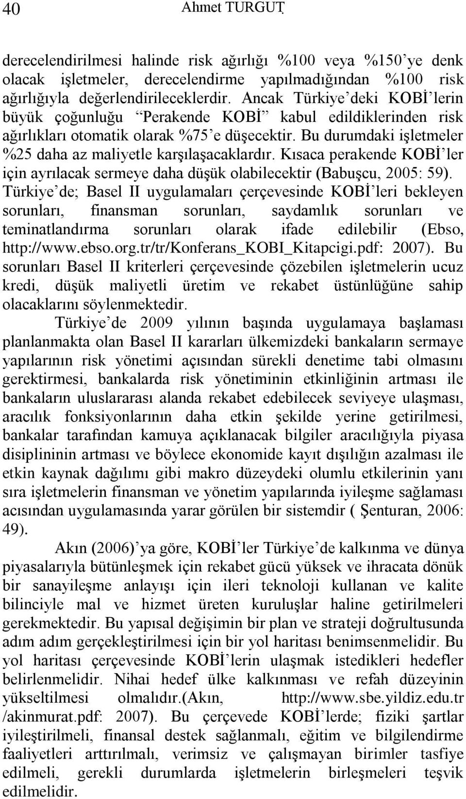 Kısaca perakende KOBİ ler için ayrılacak sermeye daha düşük olabilecektir (Babuşcu, 2005: 59).