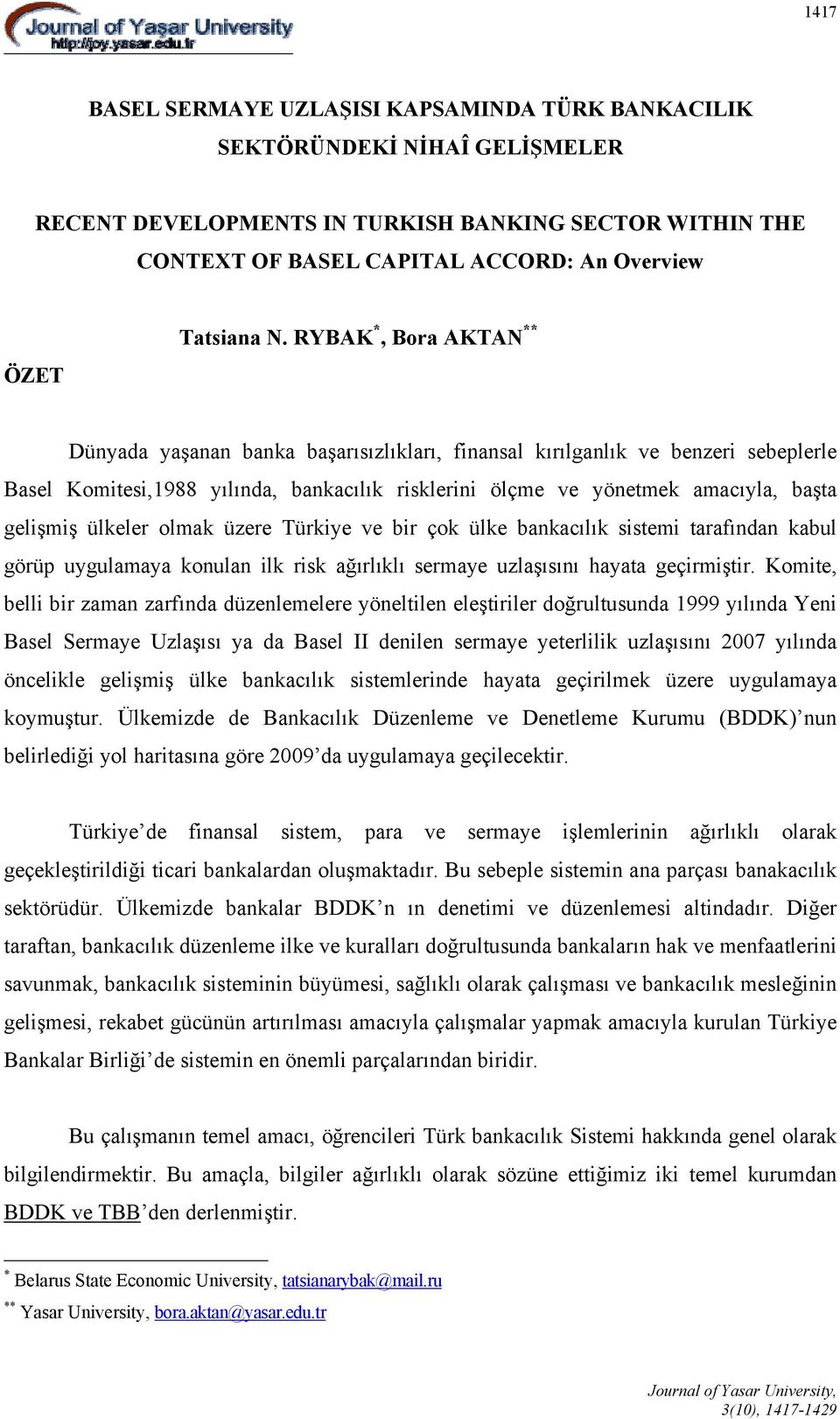 ülkeler olmak üzere Türkiye ve bir çok ülke bankacılık sistemi tarafından kabul görüp uygulamaya konulan ilk risk ağırlıklı sermaye uzlaşısını hayata geçirmiştir.