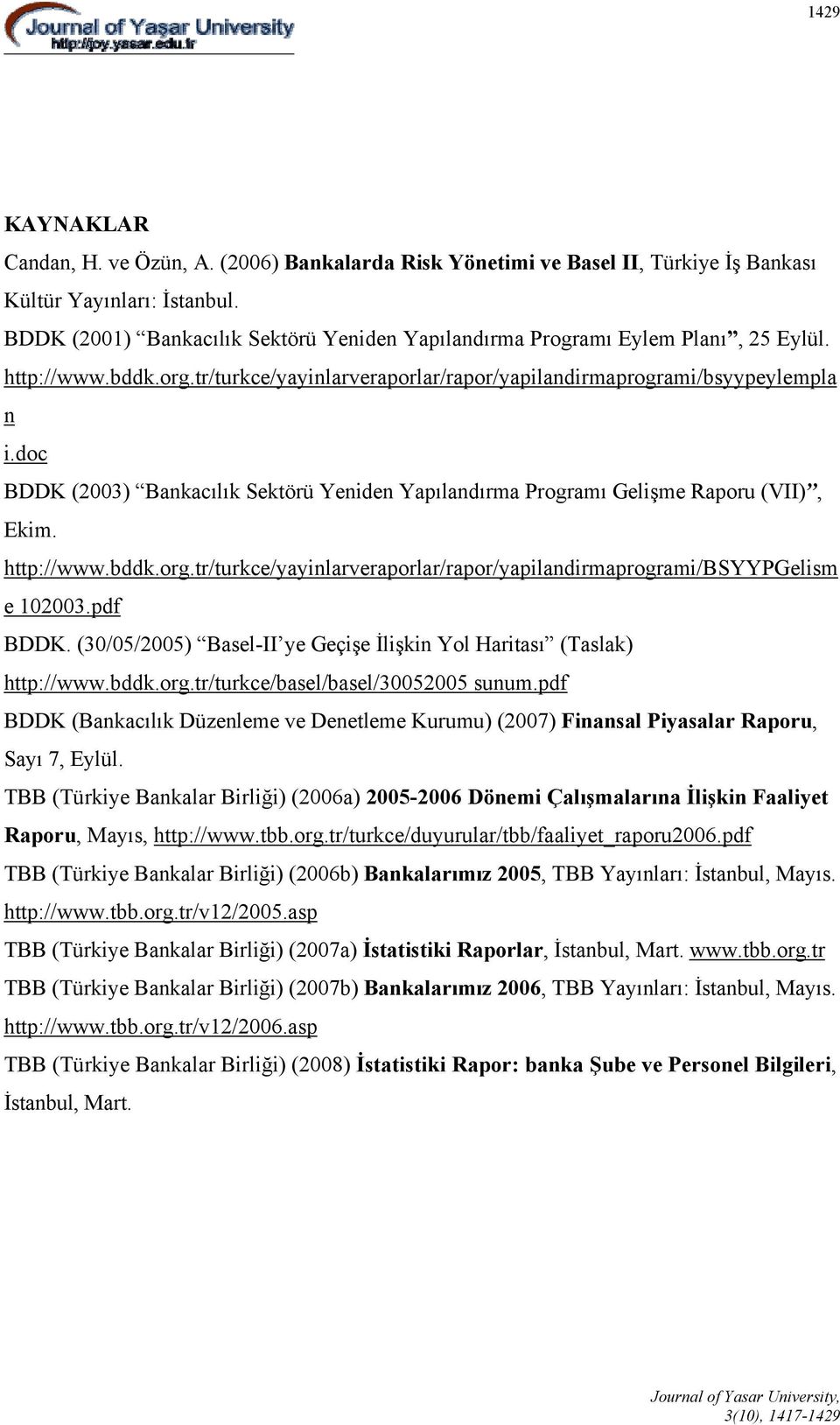 doc BDDK (2003) Bankacılık Sektörü Yeniden Yapılandırma Programı Gelişme Raporu (VII), Ekim. http://www.bddk.org.tr/turkce/yayinlarveraporlar/rapor/yapilandirmaprogrami/bsyypgelism e 102003.pdf BDDK.