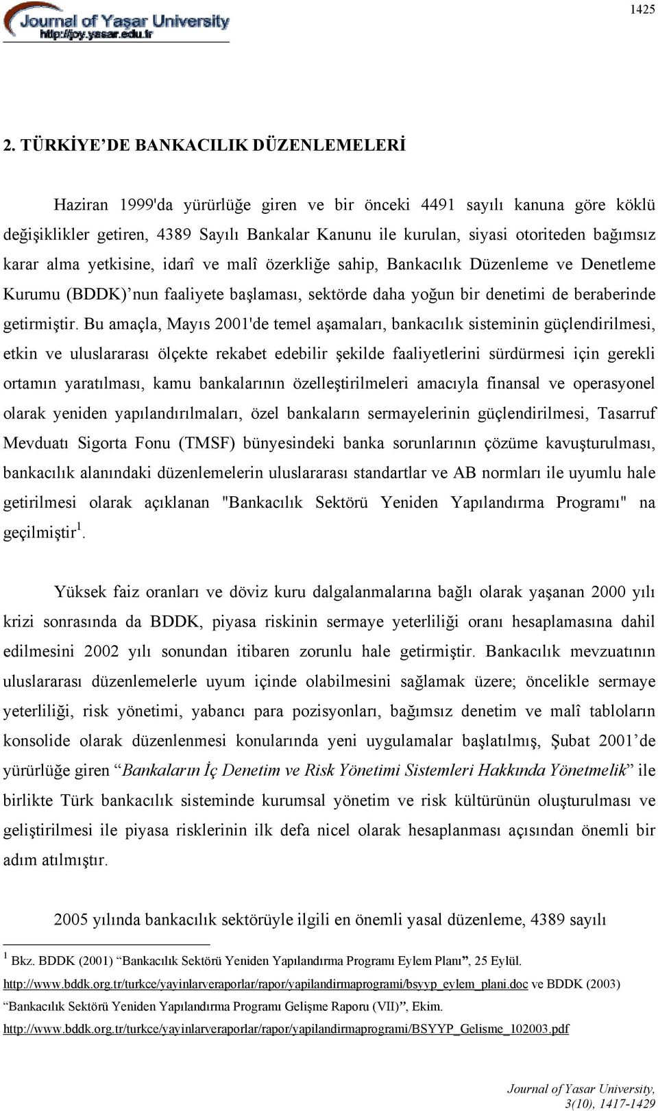 bağımsız karar alma yetkisine, idarî ve malî özerkliğe sahip, Bankacılık Düzenleme ve Denetleme Kurumu (BDDK) nun faaliyete başlaması, sektörde daha yoğun bir denetimi de beraberinde getirmiştir.