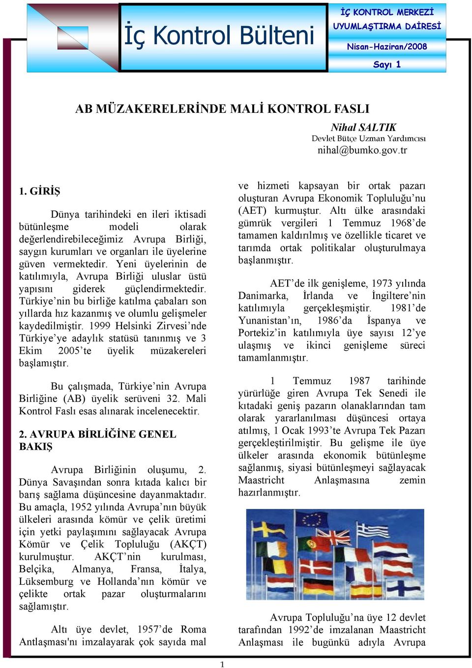 Yeni üyelerinin de katılımıyla, Avrupa Birliği uluslar üstü yapısını giderek güçlendirmektedir. Türkiye nin bu birliğe katılma çabaları son yıllarda hız kazanmış ve olumlu gelişmeler kaydedilmiştir.