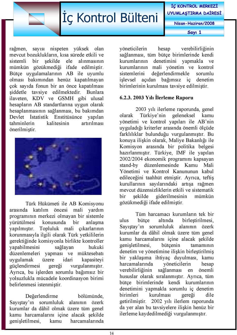 Bunlara ilaveten, KDV ve GSMH gibi ulusal hesapların AB standartlarına uygun olarak hesaplanmasının sağlanması, bu bakımdan Devlet İstatistik Enstitüsünce yapılan tahminlerin kalitesinin artırılması