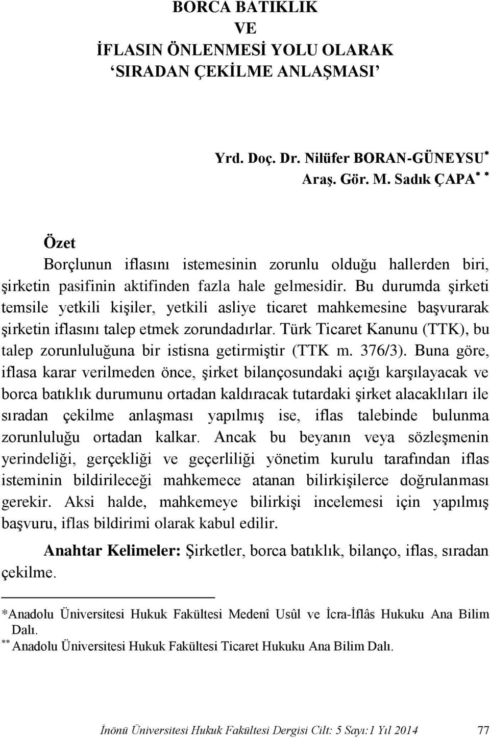 Bu durumda şirketi temsile yetkili kişiler, yetkili asliye ticaret mahkemesine başvurarak şirketin iflasını talep etmek zorundadırlar.