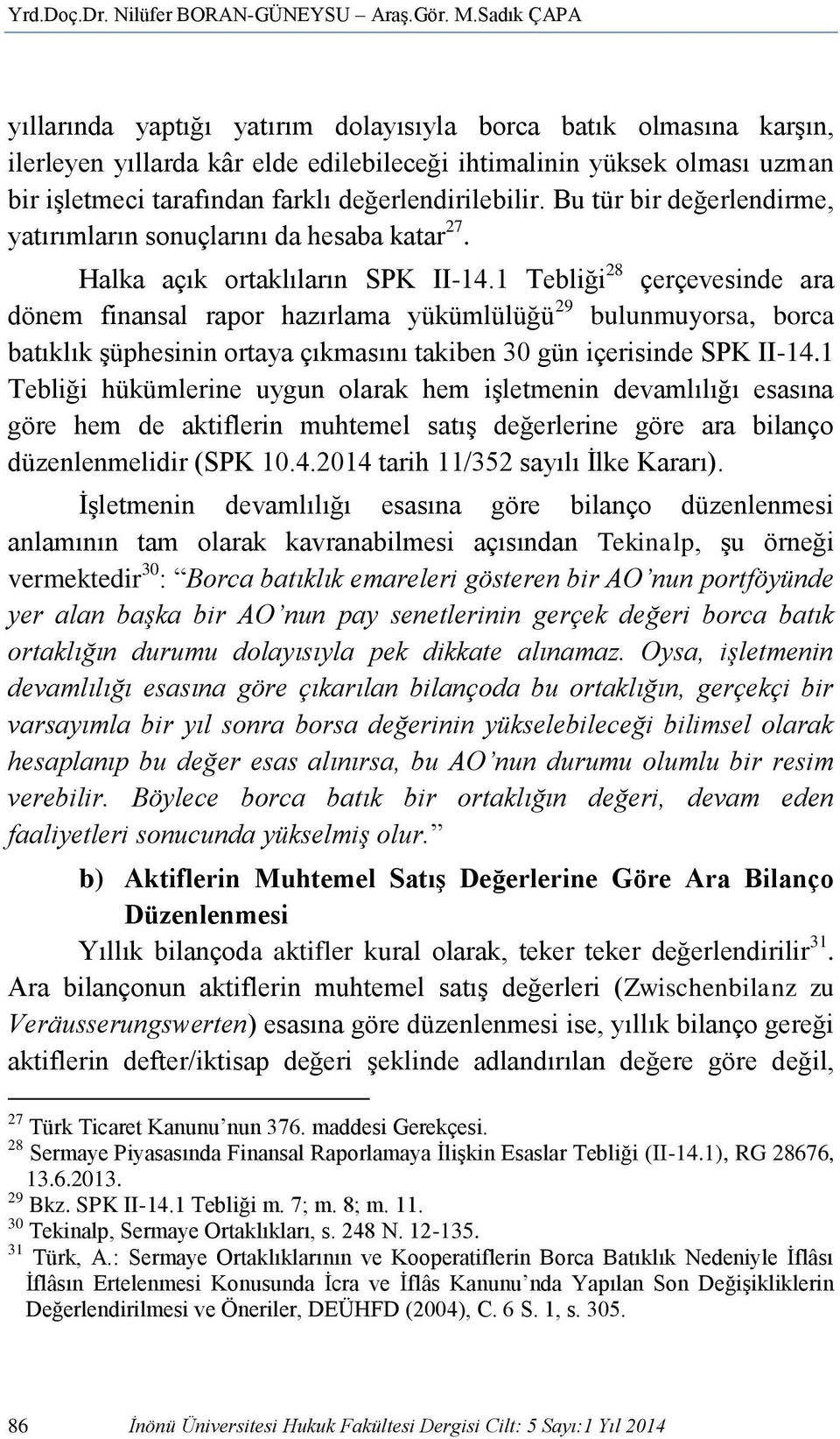 değerlendirilebilir. Bu tür bir değerlendirme, yatırımların sonuçlarını da hesaba katar 27. Halka açık ortaklıların SPK II-14.