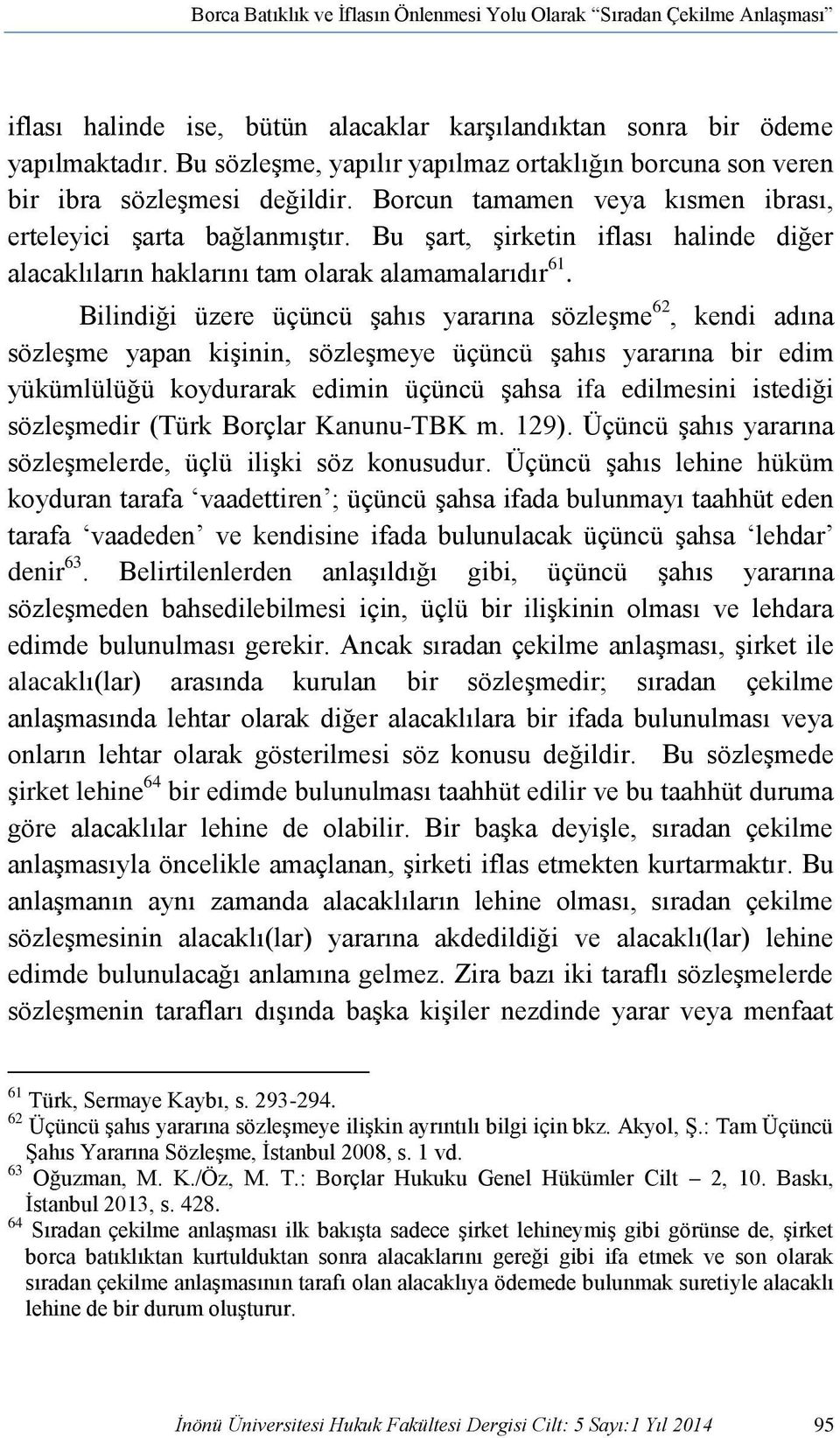 Bu şart, şirketin iflası halinde diğer alacaklıların haklarını tam olarak alamamalarıdır 61.