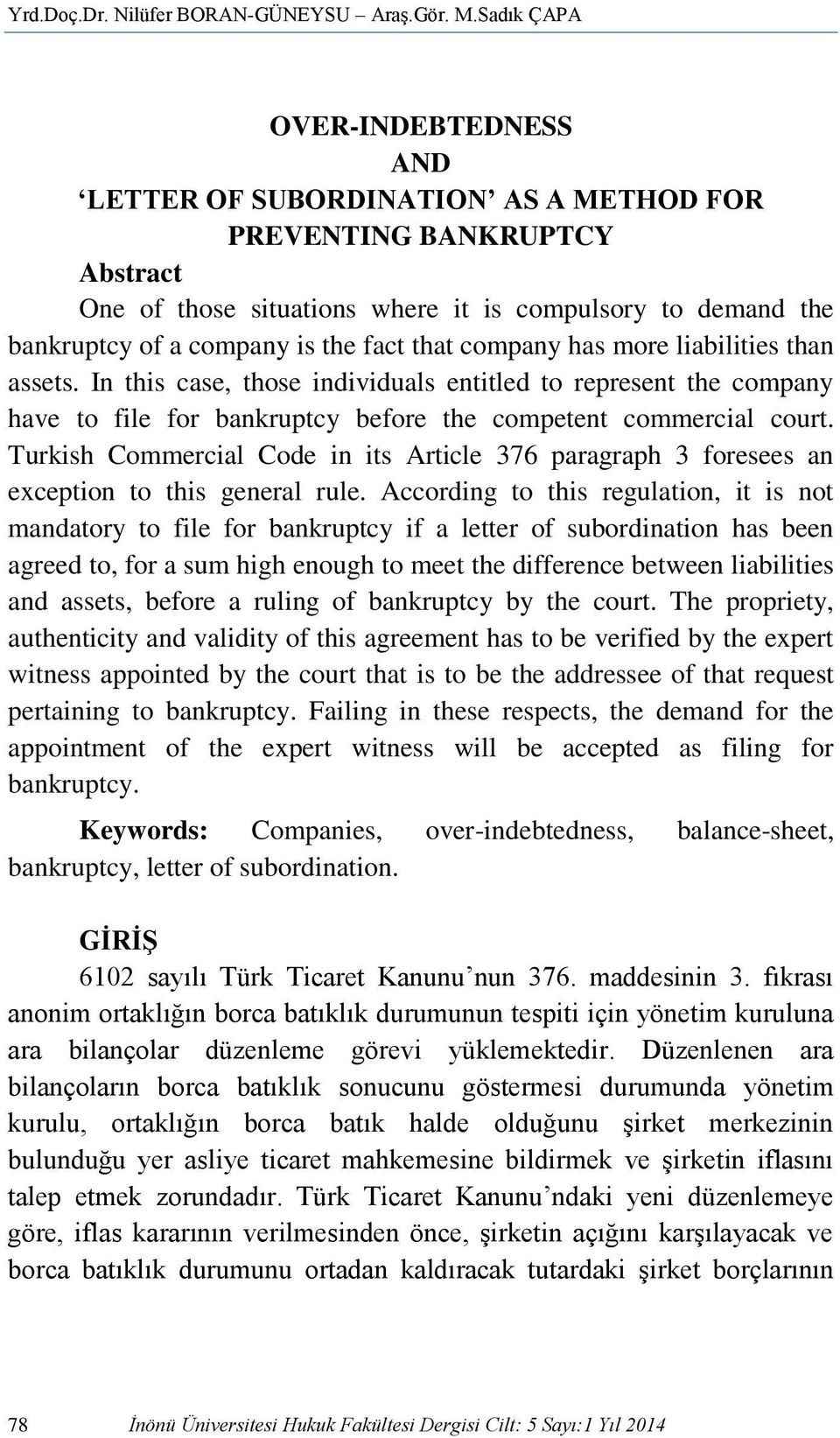 fact that company has more liabilities than assets. In this case, those individuals entitled to represent the company have to file for bankruptcy before the competent commercial court.